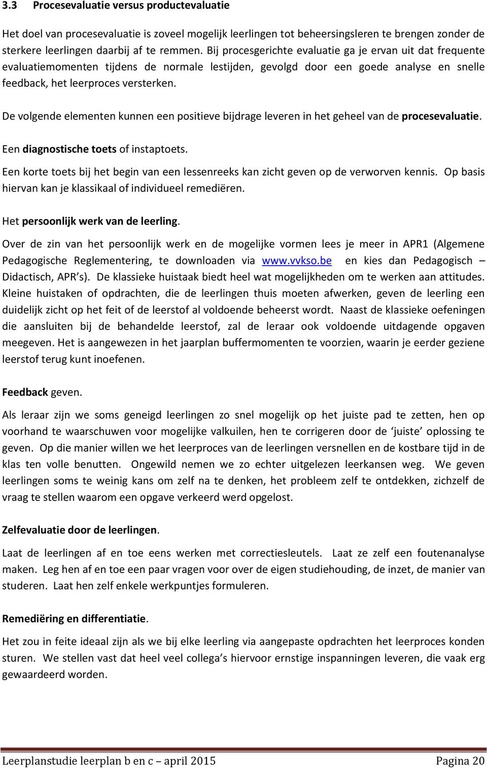 De volgende elementen kunnen een positieve bijdrage leveren in het geheel van de procesevaluatie. Een diagnostische toets of instaptoets.