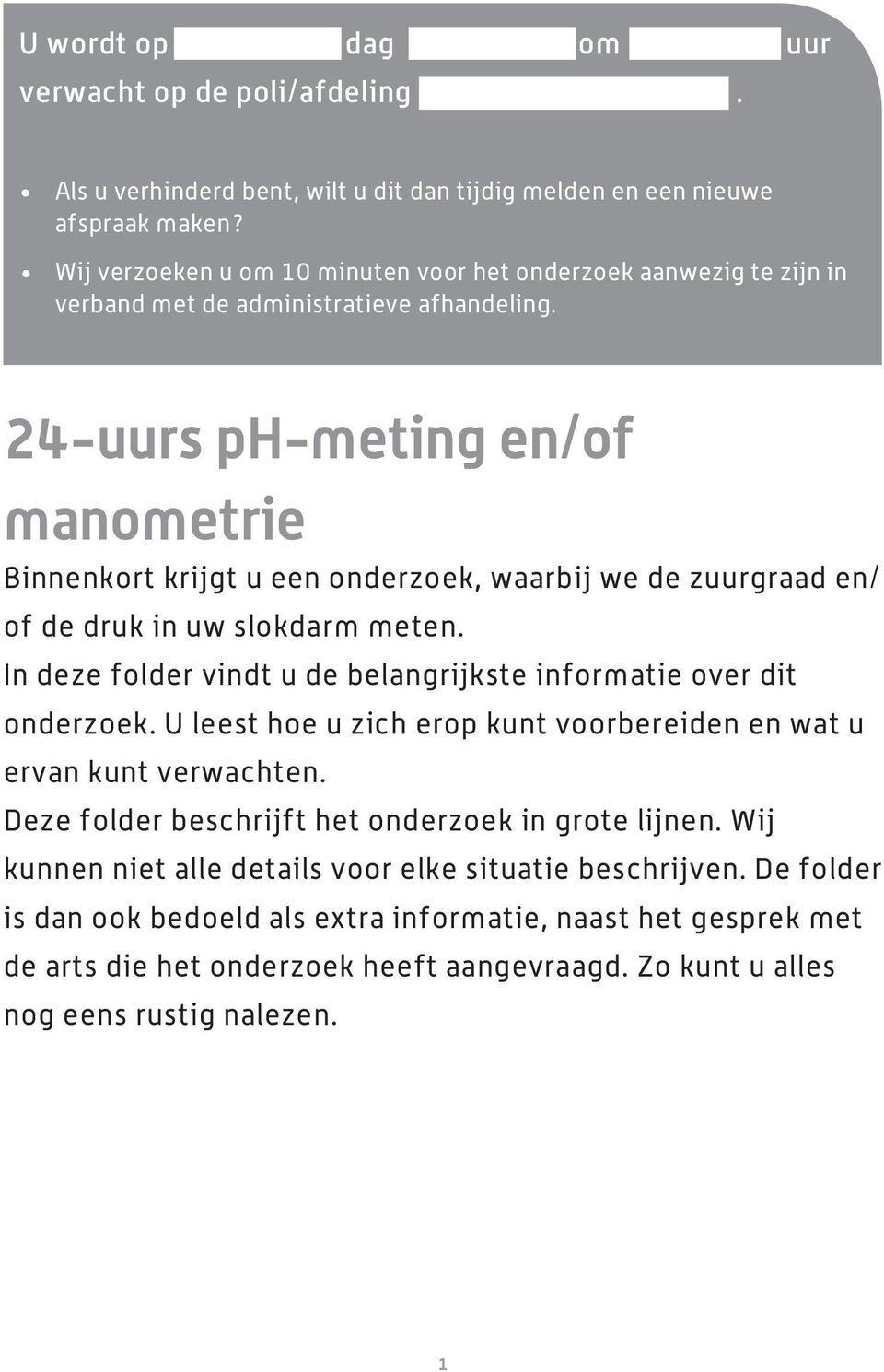 24-uurs ph-meting en/of manometrie Binnenkort krijgt u een onderzoek, waarbij we de zuurgraad en/ of de druk in uw slokdarm meten.