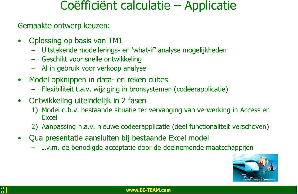 b.v. bestaande situatie ter vervanging van verwerking in Access en Excel 2) Aanpassing n.a.v. nieuwe codeerapplicatie (deel functionaliteit verschoven) Qua presentatie aansluiten bij bestaande Excel model I.