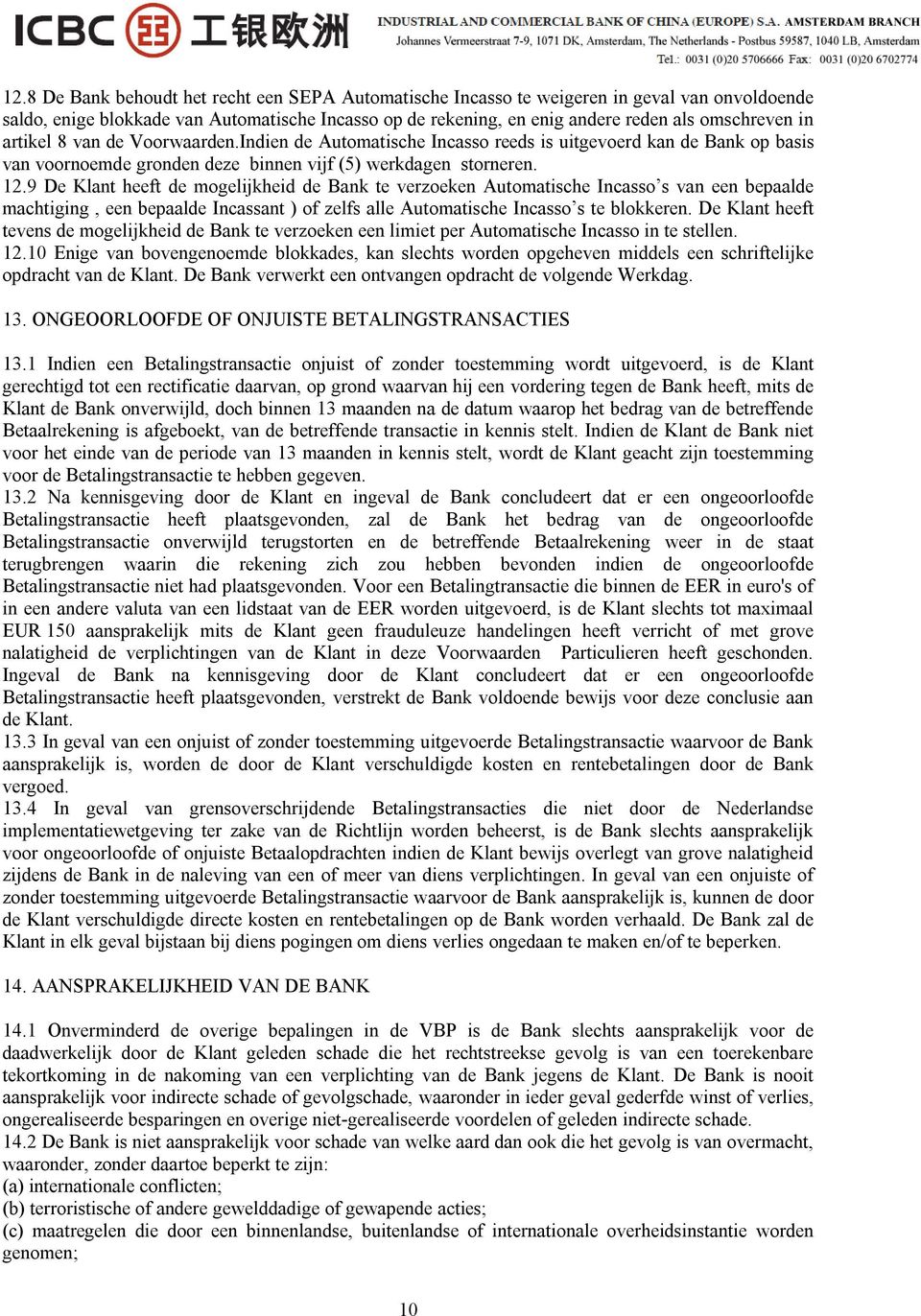 9 De Klant heeft de mogelijkheid de Bank te verzoeken Automatische Incasso s van een bepaalde machtiging, een bepaalde Incassant ) of zelfs alle Automatische Incasso s te blokkeren.