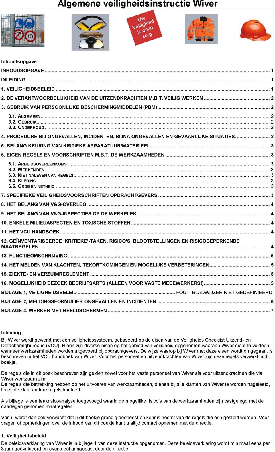 .. 2 5. BELANG KEURING VAN KRITIEKE APPARATUUR/MATERIEEL... 3 6. EIGEN REGELS EN VOORSCHRIFTEN M.B.T. DE WERKZAAMHEDEN... 3 6.1. ARBEIDSOVEREENKOMST... 3 6.2. WERKTIJDEN... 3 6.3. NIET NALEVEN VAN REGELS.