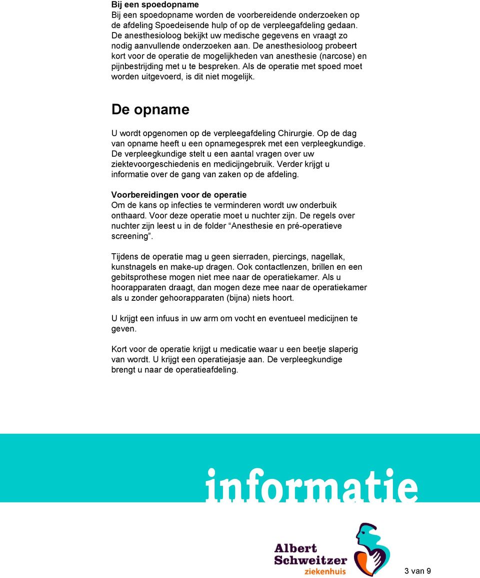 De anesthesioloog probeert kort voor de operatie de mogelijkheden van anesthesie (narcose) en pijnbestrijding met u te bespreken.