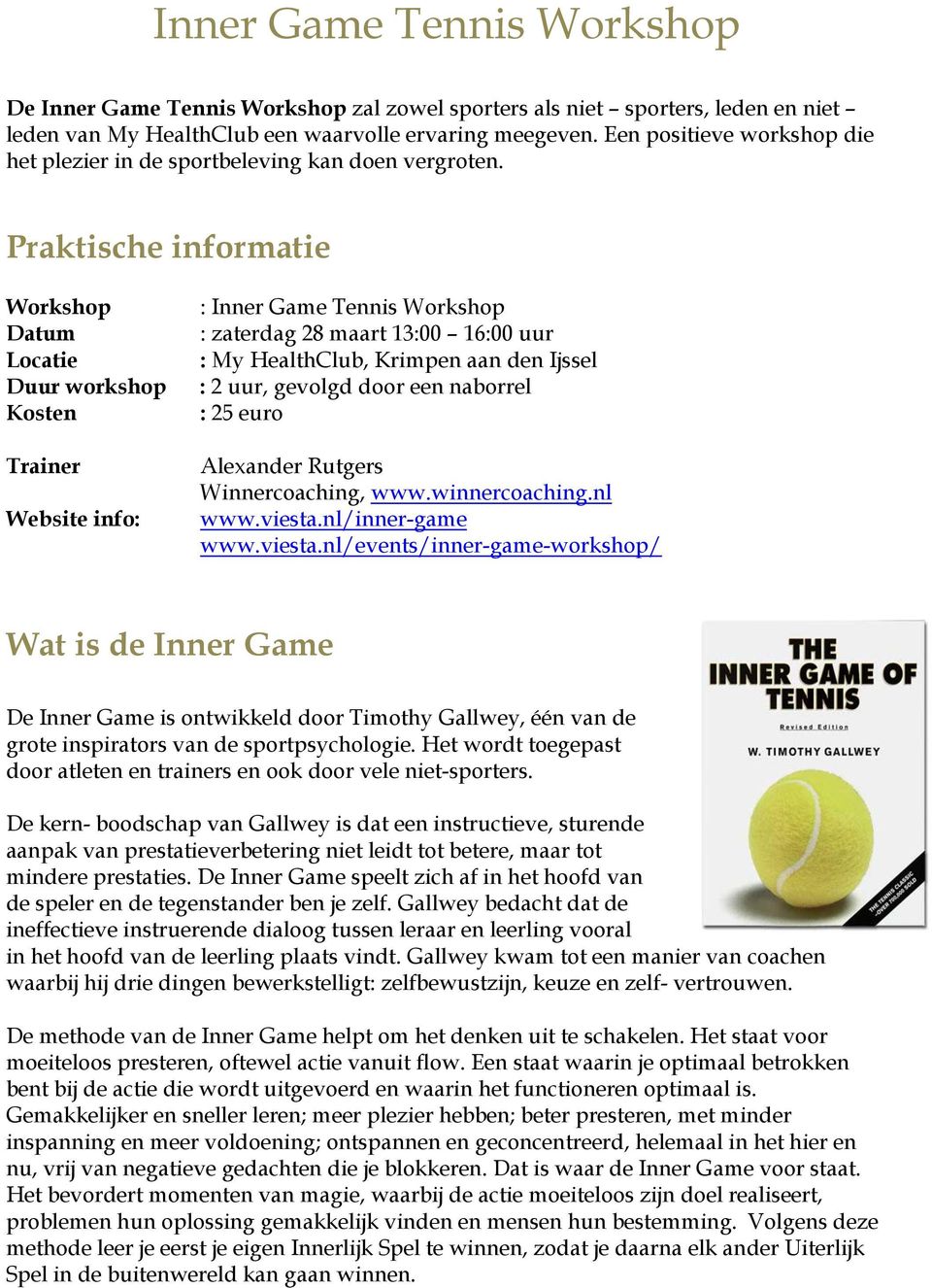 Praktische informatie Workshop Datum Locatie Duur workshop Kosten Trainer Website info: : Inner Game Tennis Workshop : zaterdag 28 maart 13:00 16:00 uur : My HealthClub, Krimpen aan den Ijssel : 2