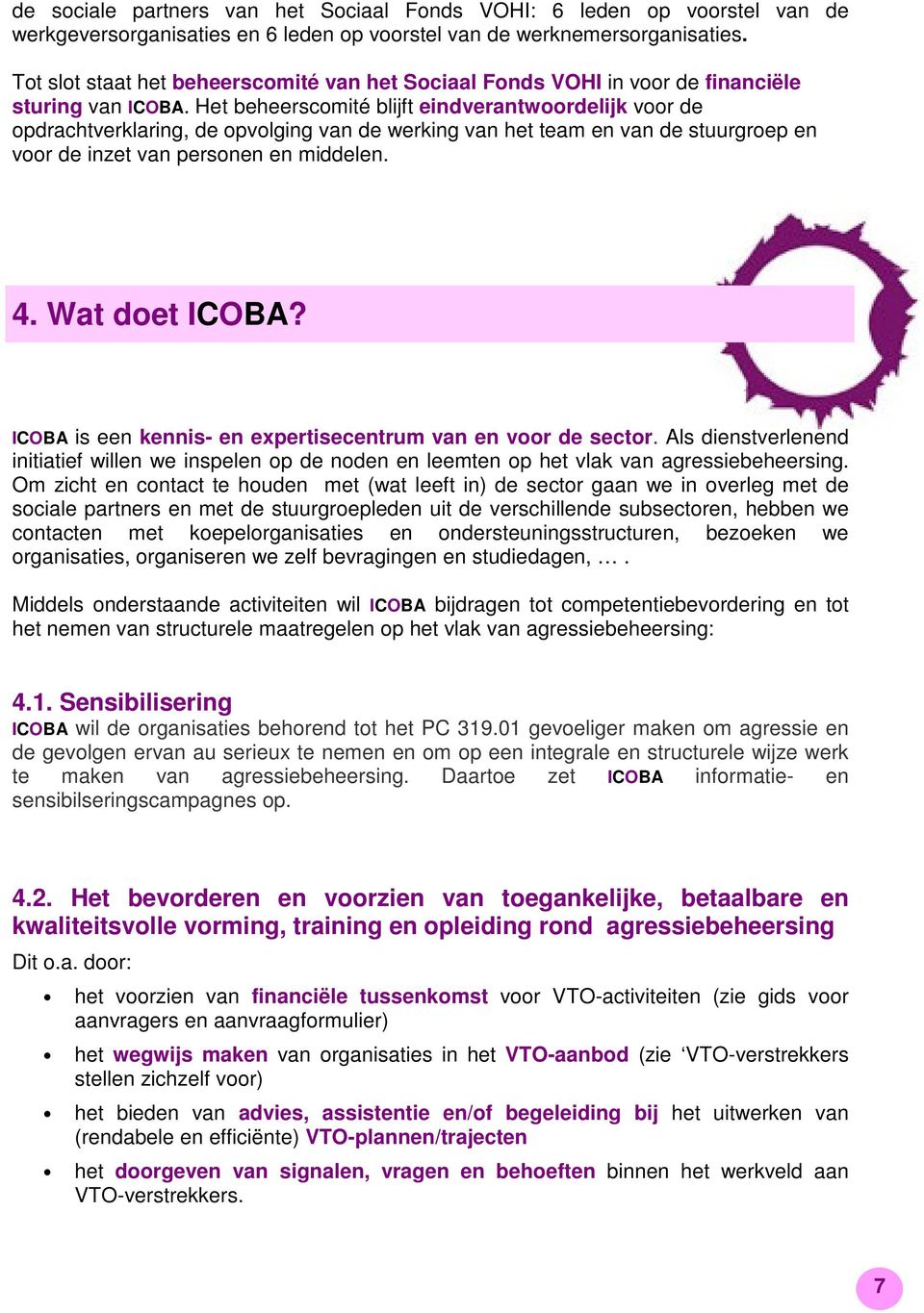 Het beheerscomité blijft eindverantwoordelijk voor de opdrachtverklaring, de opvolging van de werking van het team en van de stuurgroep en voor de inzet van personen en middelen. 4. Wat doet ICOBA?