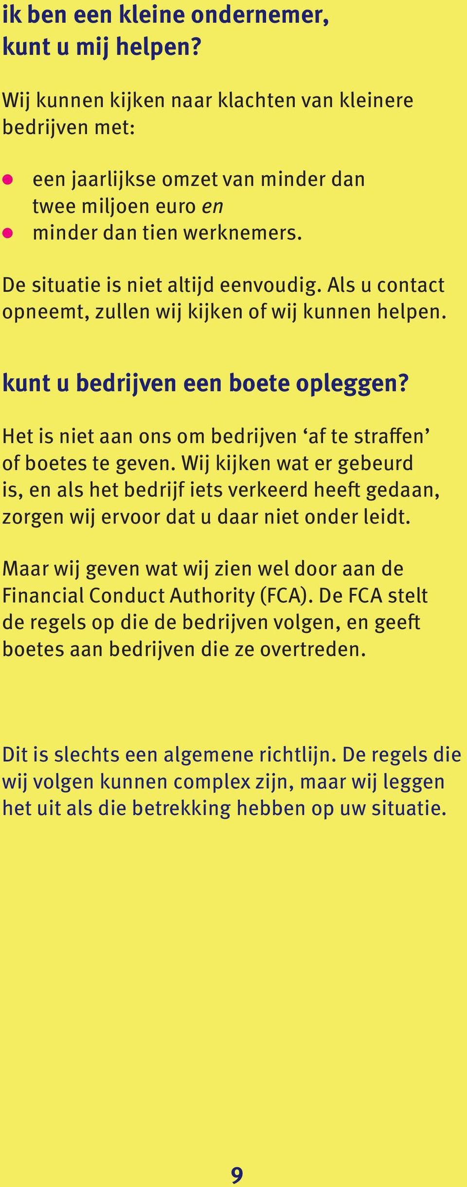 Het is niet aan ons om bedrijven af te straffen of boetes te geven. Wij kijken wat er gebeurd is, en als het bedrijf iets verkeerd heeft gedaan, zorgen wij ervoor dat u daar niet onder leidt.