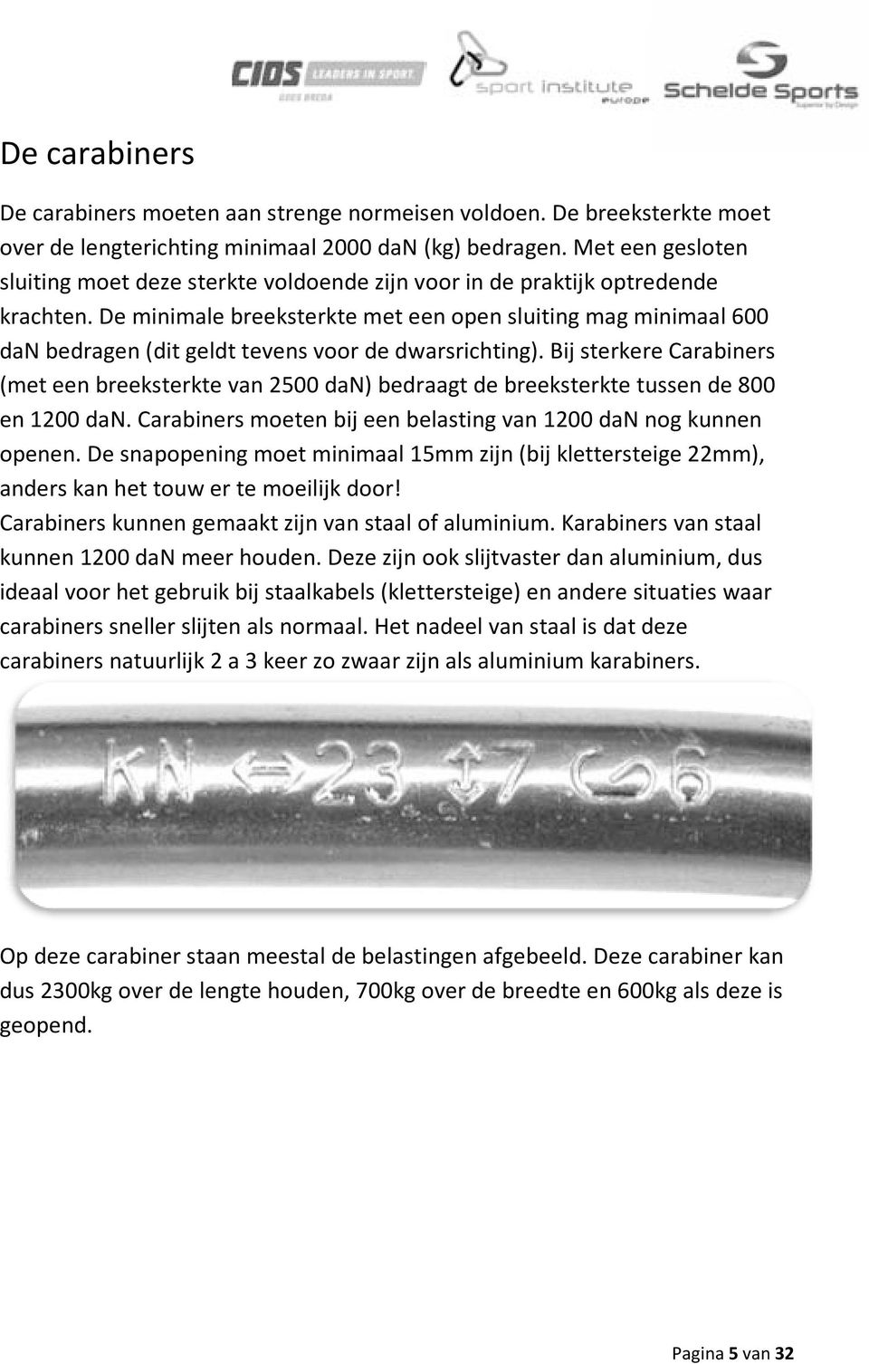 De minimale breeksterkte met een open sluiting mag minimaal 600 dan bedragen (dit geldt tevens voor de dwarsrichting).