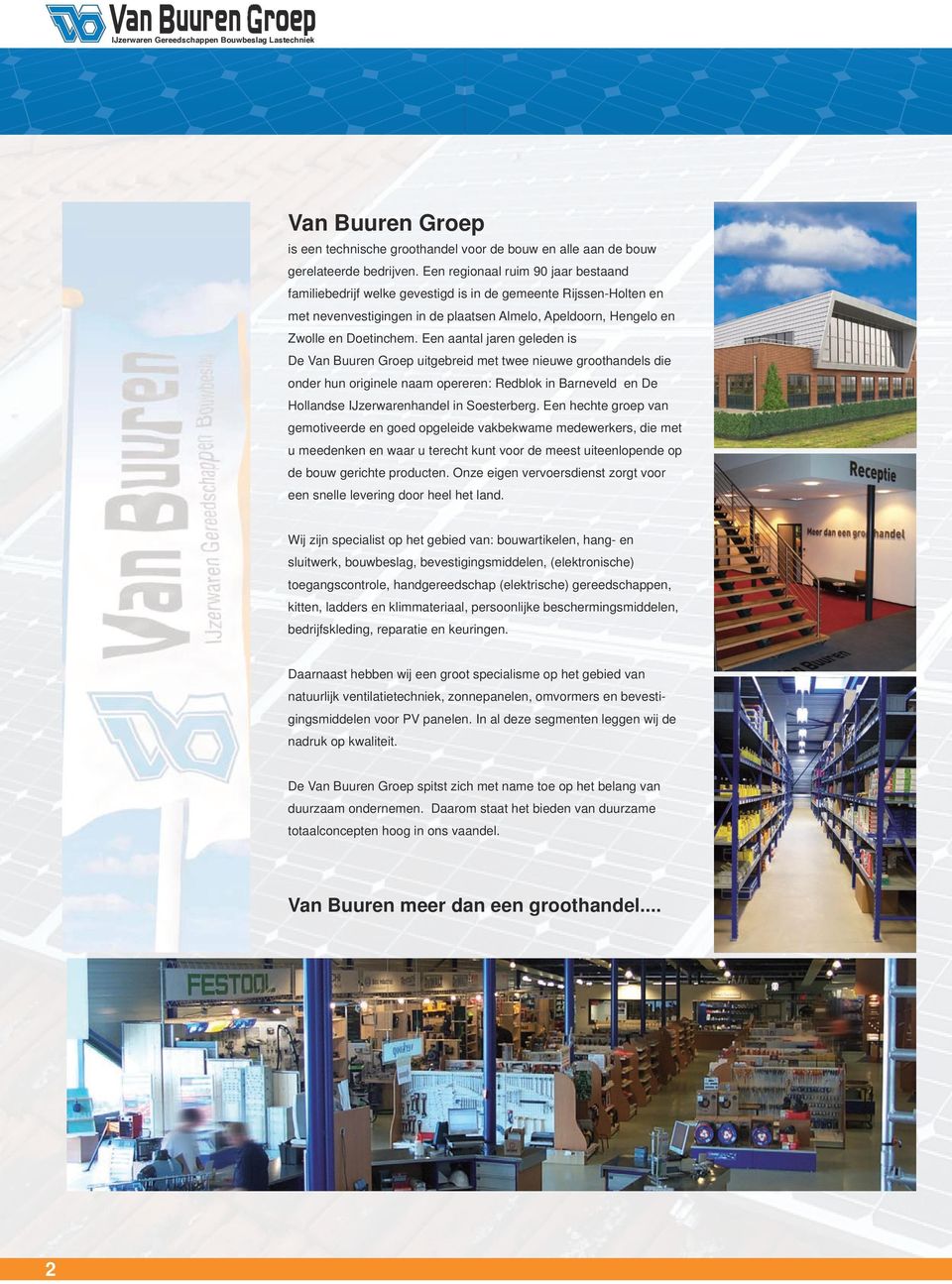 Een aantal jaren geleden is De Van Buuren Groep uitgebreid met twee nieuwe groothandels die onder hun originele naam opereren: Redblok in Barneveld en De Hollandse IJzerwarenhandel in Soesterberg.