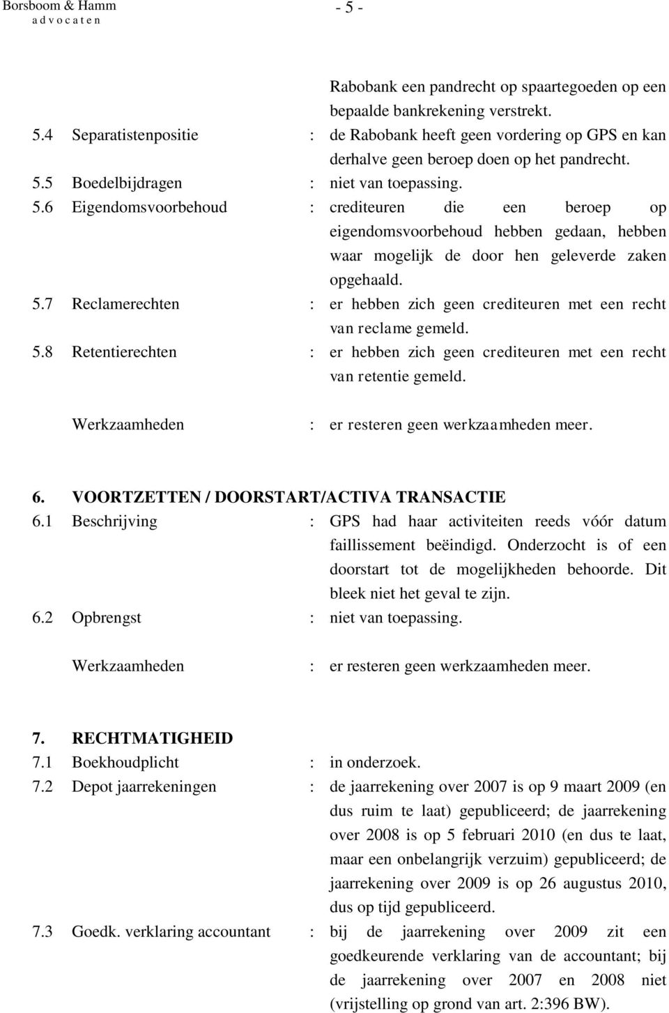 5.8 Retentierechten : er hebben zich geen crediteuren met een recht van retentie gemeld. 6. VOORTZETTEN / DOORSTART/ACTIVA TRANSACTIE 6.