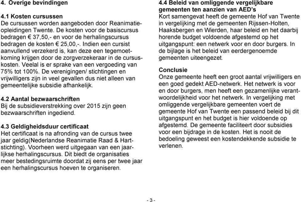 Indien een cursist aanvullend verzekerd is, kan deze een tegemoetkoming krijgen door de zorgverzekeraar in de cursuskosten. Veelal is er sprake van een vergoeding van 75% tot 100%.