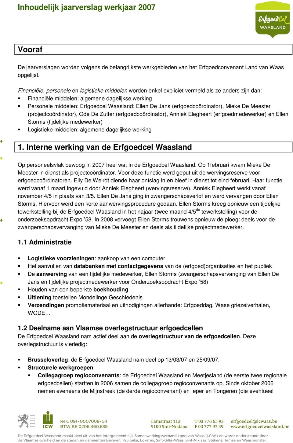 Jans (erfgoedcoördinator), Mieke De Meester (projectcoördinator), Ode De Zutter (erfgoedcoördinator), Anniek Elegheert (erfgoedmedewerker) en Ellen Storms (tijdelijke medewerker) Logistieke middelen: