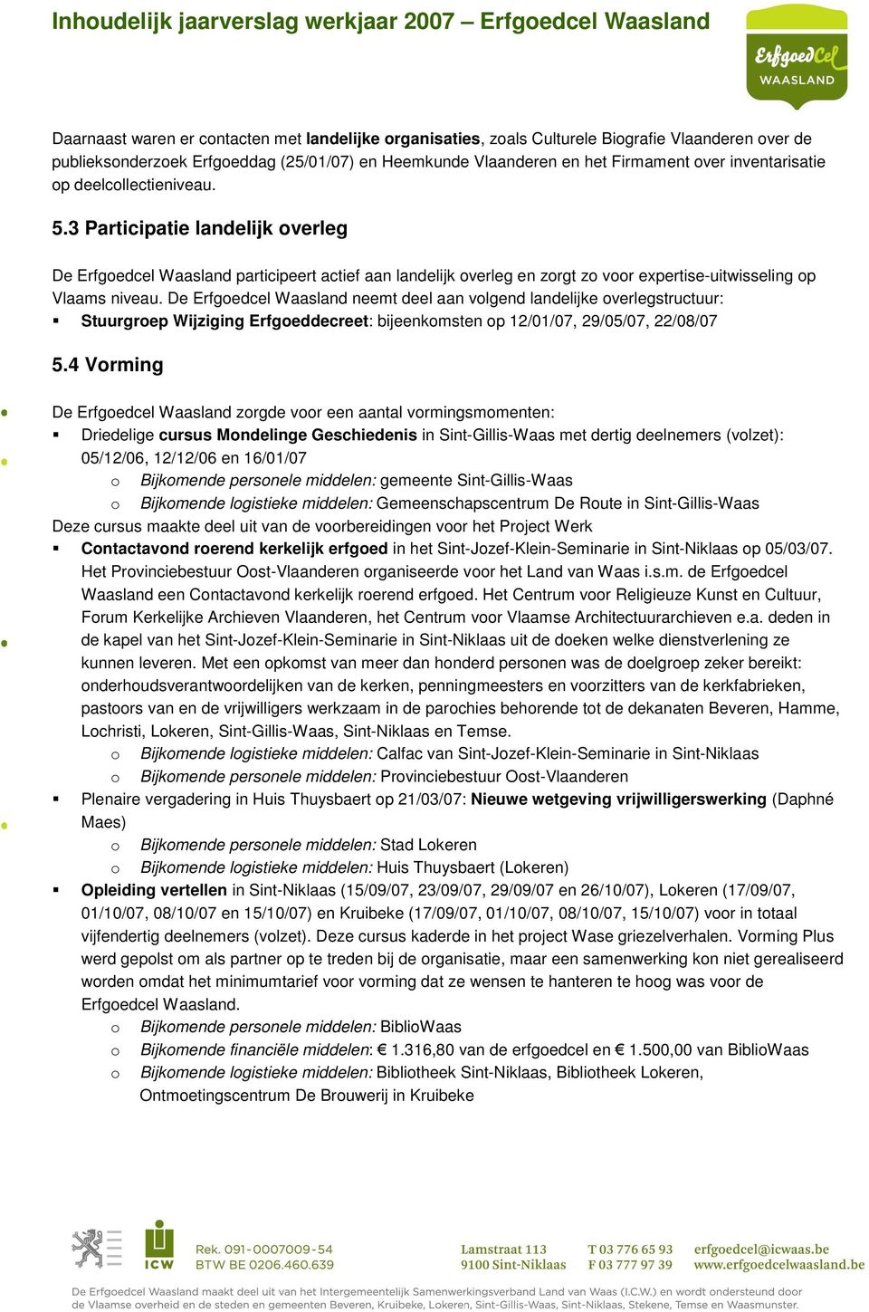 De Erfgoedcel Waasland neemt deel aan volgend landelijke overlegstructuur: Stuurgroep Wijziging Erfgoeddecreet: bijeenkomsten op 12/01/07, 29/05/07, 22/08/07 5.