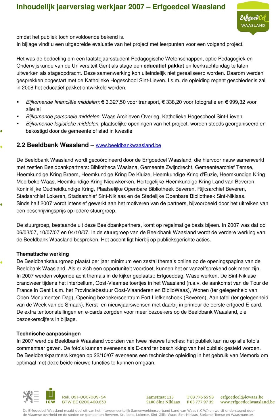 uitwerken als stageopdracht. Deze samenwerking kon uiteindelijk niet gerealiseerd worden. Daarom werden gesprekken opgestart met de Katholieke Hogeschool Sint-Lieven. I.s.m. de opleiding regent geschiedenis zal in 2008 het educatief pakket ontwikkeld worden.