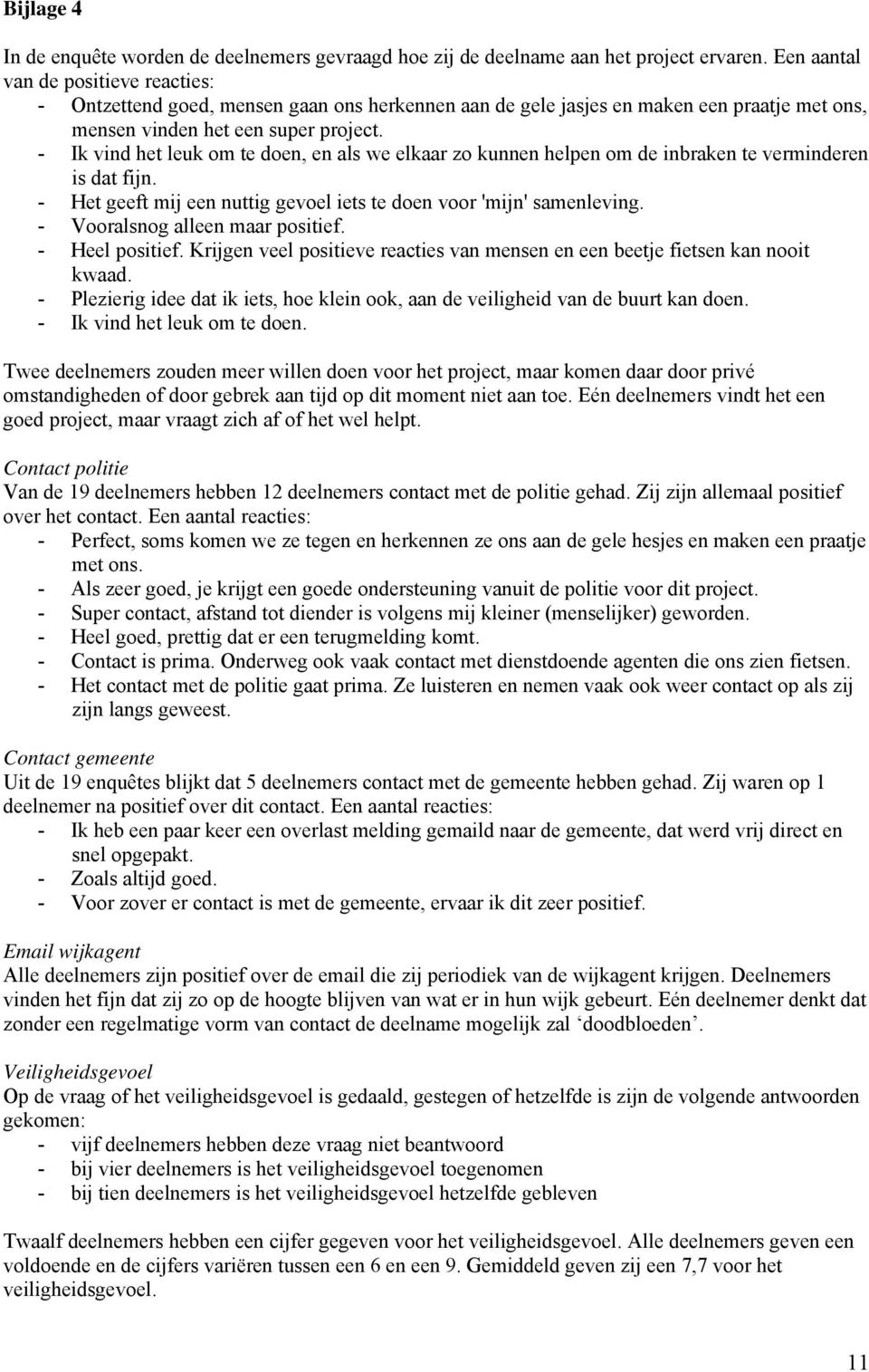 - Ik vind het leuk om te doen, en als we elkaar zo kunnen helpen om de inbraken te verminderen is dat fijn. - Het geeft mij een nuttig gevoel iets te doen voor 'mijn' samenleving.