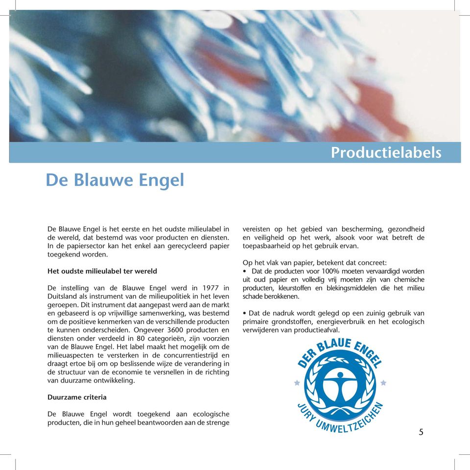 Het oudste milieulabel ter wereld De instelling van de Blauwe Engel werd in 1977 in Duitsland als instrument van de milieupolitiek in het leven geroepen.