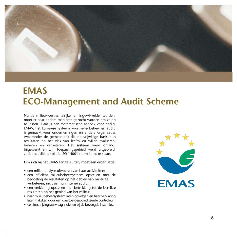 EMAS, het Europese systeem voor milieubeheer en audit, is gemaakt voor ondernemingen en andere organisaties (waaronder de gemeenten) die op vrijwillige basis hun resultaten op het vlak van leefmilieu