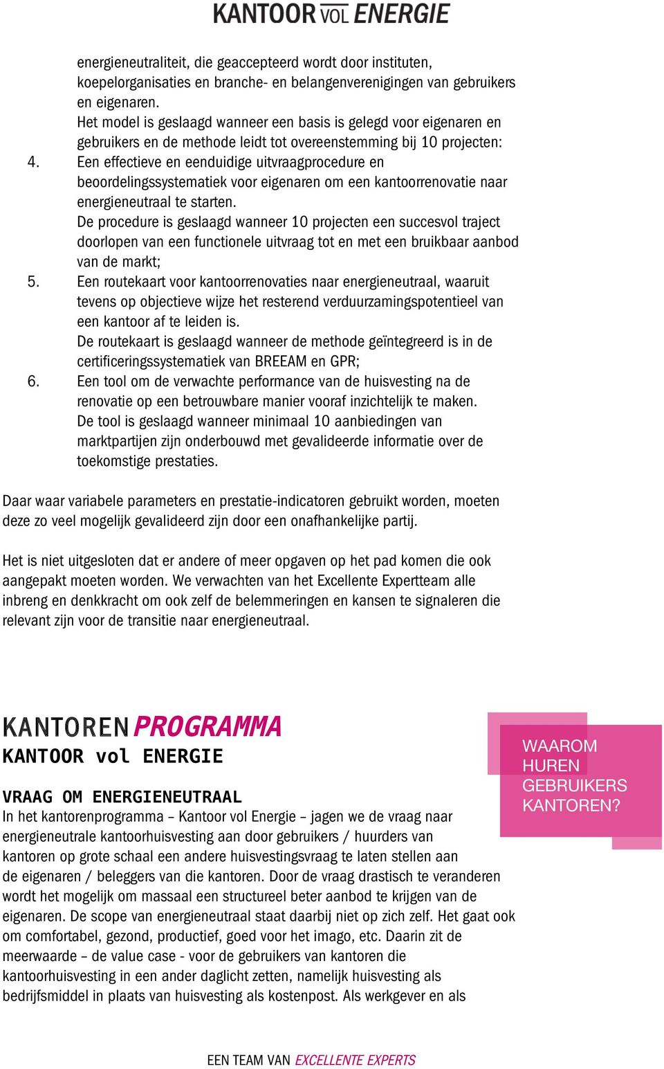 Een effectieve en eenduidige uitvraagprocedure en beoordelingssystematiek voor eigenaren om een kantoorrenovatie naar energieneutraal te starten.