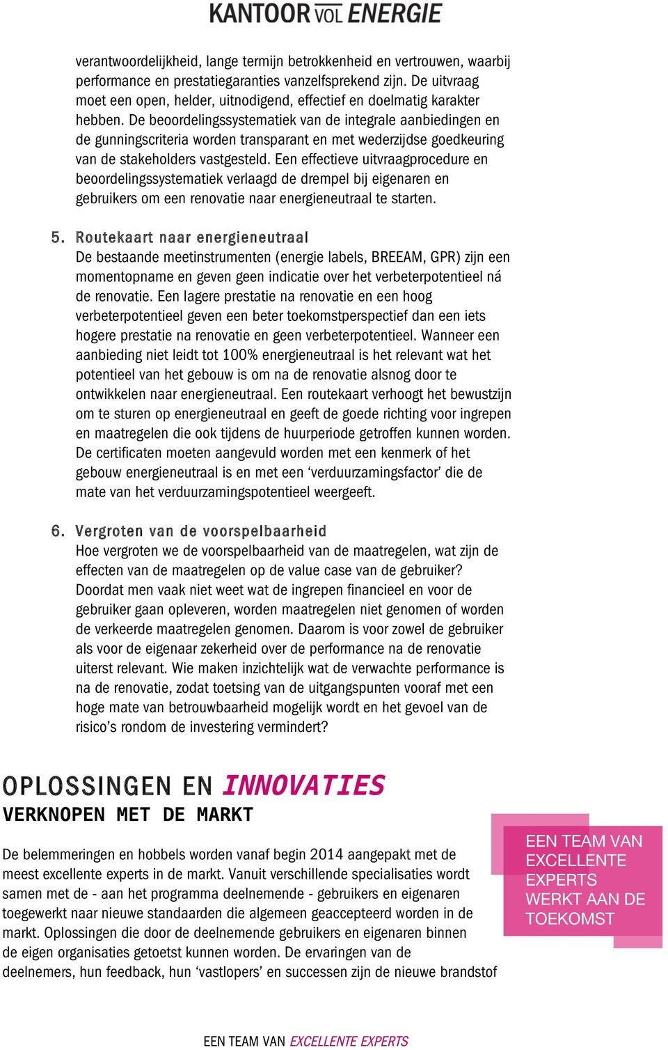 De beoordelingssystematiek van de integrale aanbiedingen en de gunningscriteria worden transparant en met wederzijdse goedkeuring van de stakeholders vastgesteld.