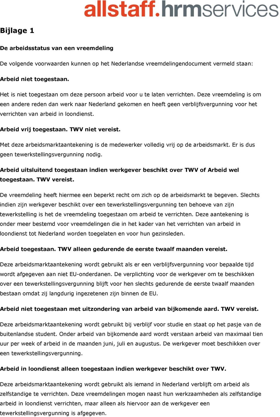 Deze vreemdeling is om een andere reden dan werk naar Nederland gekomen en heeft geen verblijfsvergunning voor het verrichten van arbeid in loondienst. Arbeid vrij toegestaan. TWV niet vereist.