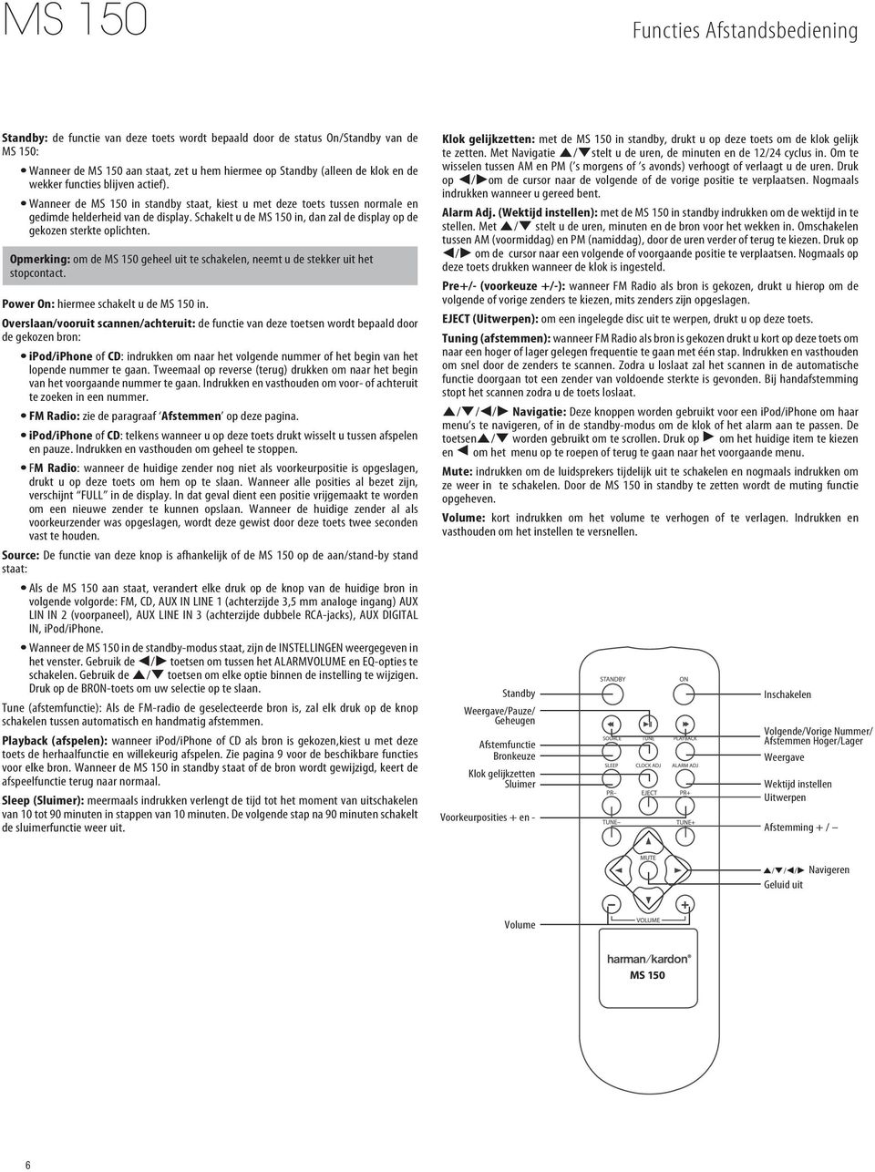 Schakelt u de MS 150 in, dan zal de display op de gekozen sterkte oplichten. Opmerking: om de MS 150 geheel uit te schakelen, neemt u de stekker uit het stopcontact.