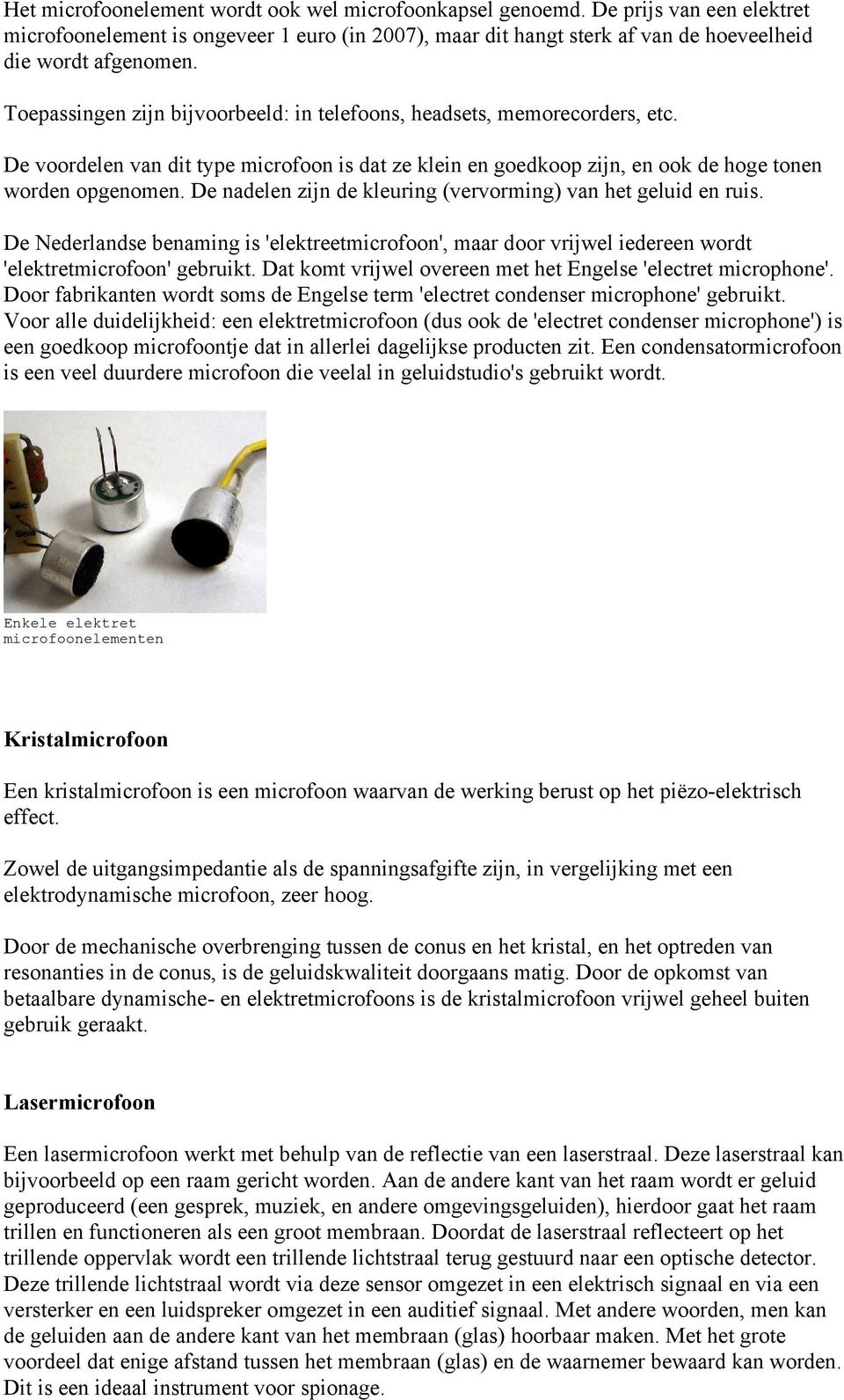 De nadelen zijn de kleuring (vervorming) van het geluid en ruis. De Nederlandse benaming is 'elektreetmicrofoon', maar door vrijwel iedereen wordt 'elektretmicrofoon' gebruikt.