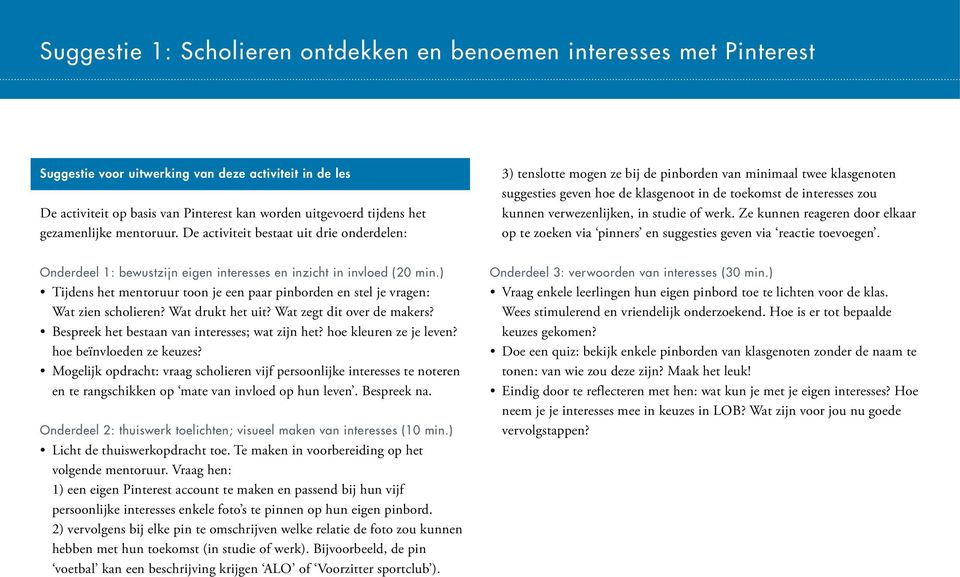 De activiteit bestaat uit drie onderdelen: 3) tenslotte mogen ze bij de pinborden van minimaal twee klasgenoten suggesties geven hoe de klasgenoot in de toekomst de interesses zou kunnen