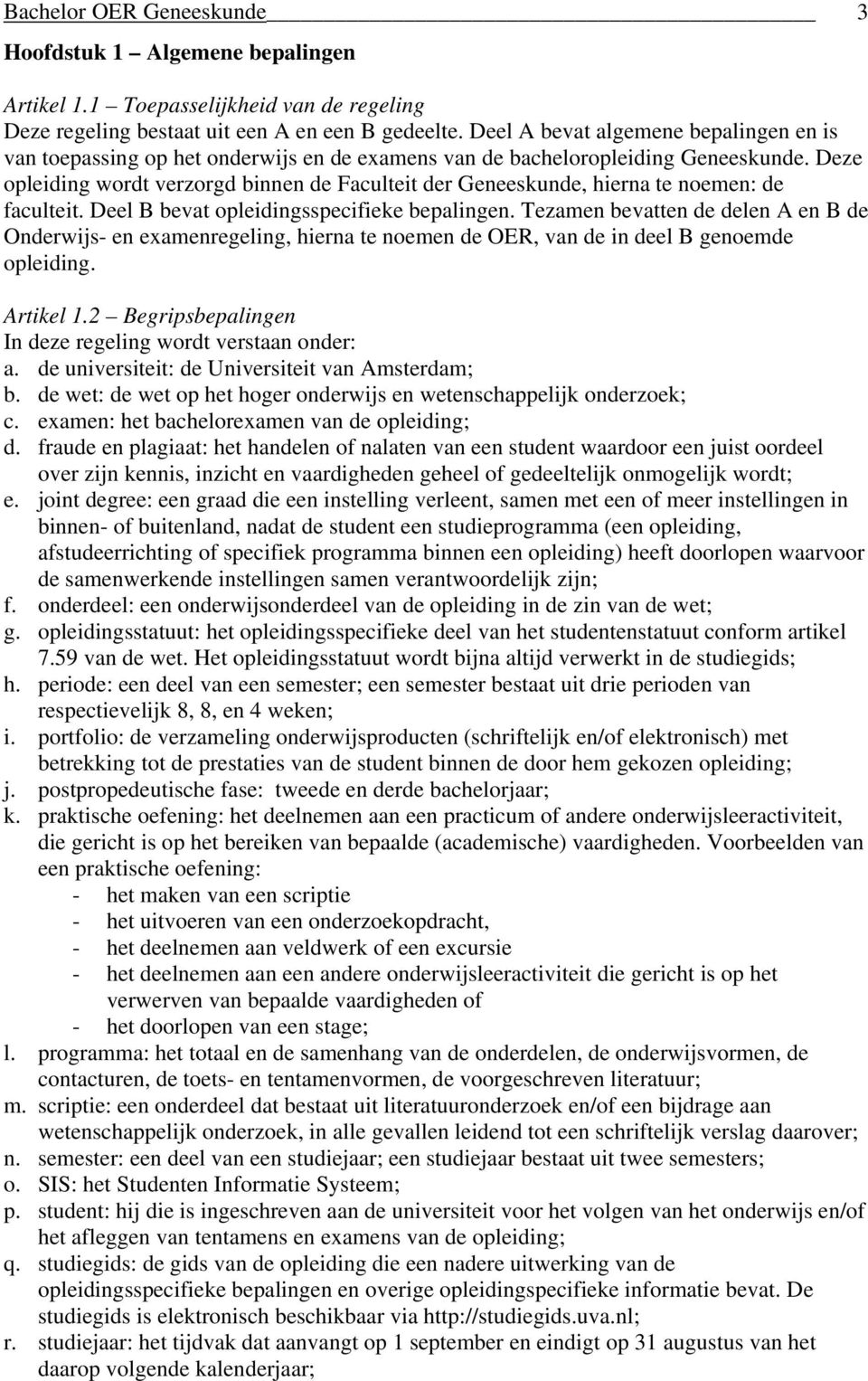 Deze opleiding wordt verzorgd binnen de Faculteit der Geneeskunde, hierna te noemen: de faculteit. Deel B bevat opleidingsspecifieke bepalingen.