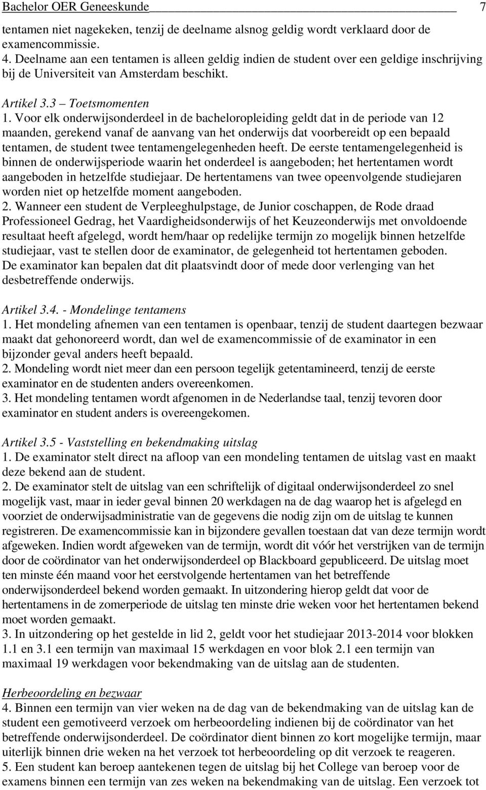 Voor elk onderdeel in de bacheloropleiding geldt dat in de periode van 12 maanden, gerekend vanaf de aanvang van het dat voorbereidt op een bepaald tentamen, de student twee tentamengelegenheden