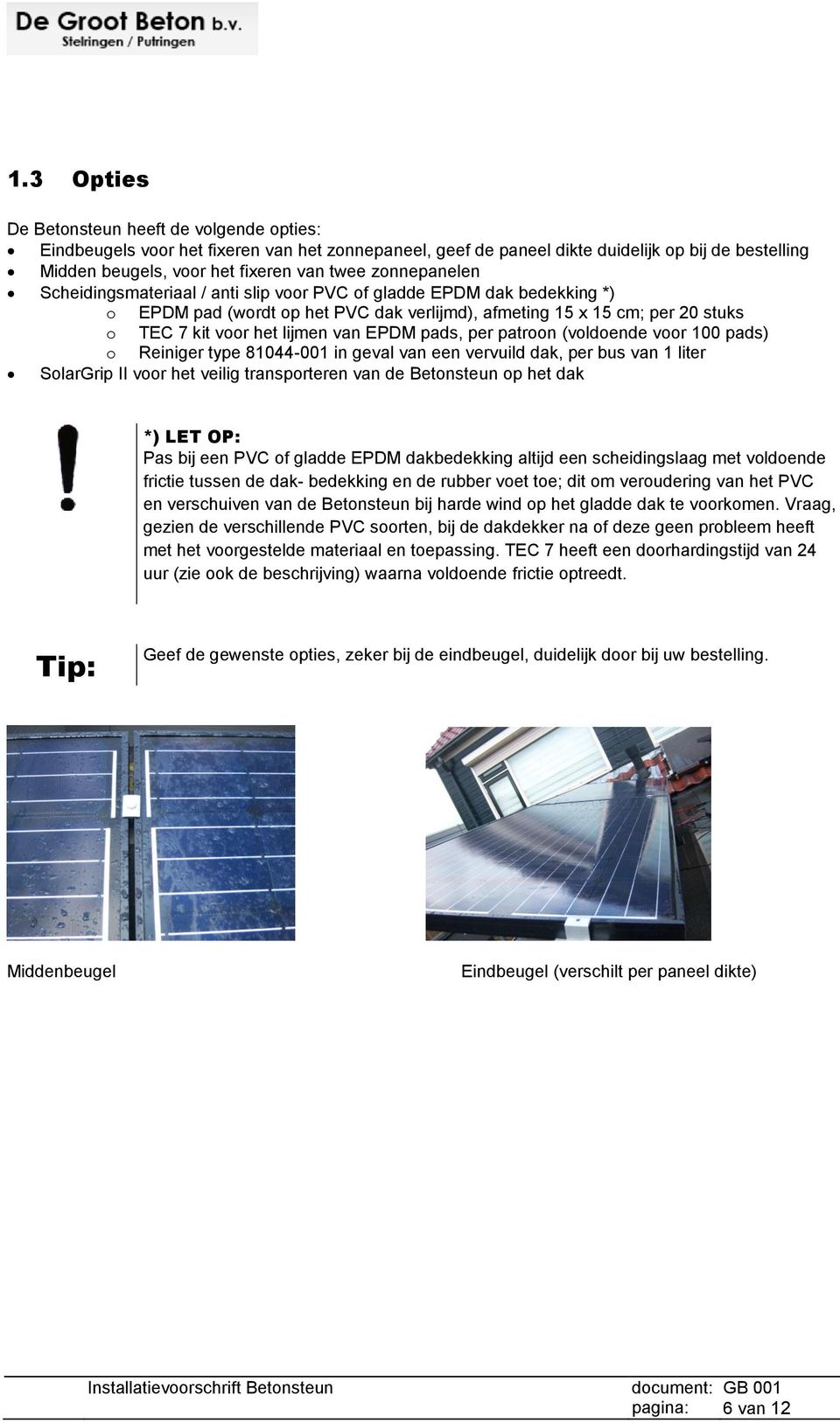 EPDM pads, per patroon (voldoende voor 100 pads) o Reiniger type 81044-001 in geval van een vervuild dak, per bus van 1 liter SolarGrip II voor het veilig transporteren van de Betonsteun op het dak