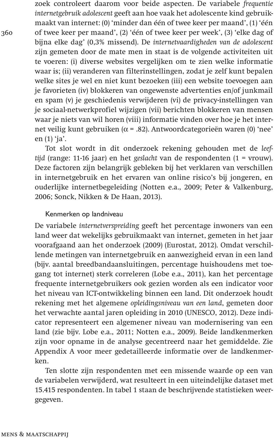 één of twee keer per week, (3) elke dag of bijna elke dag (0,3% missend).