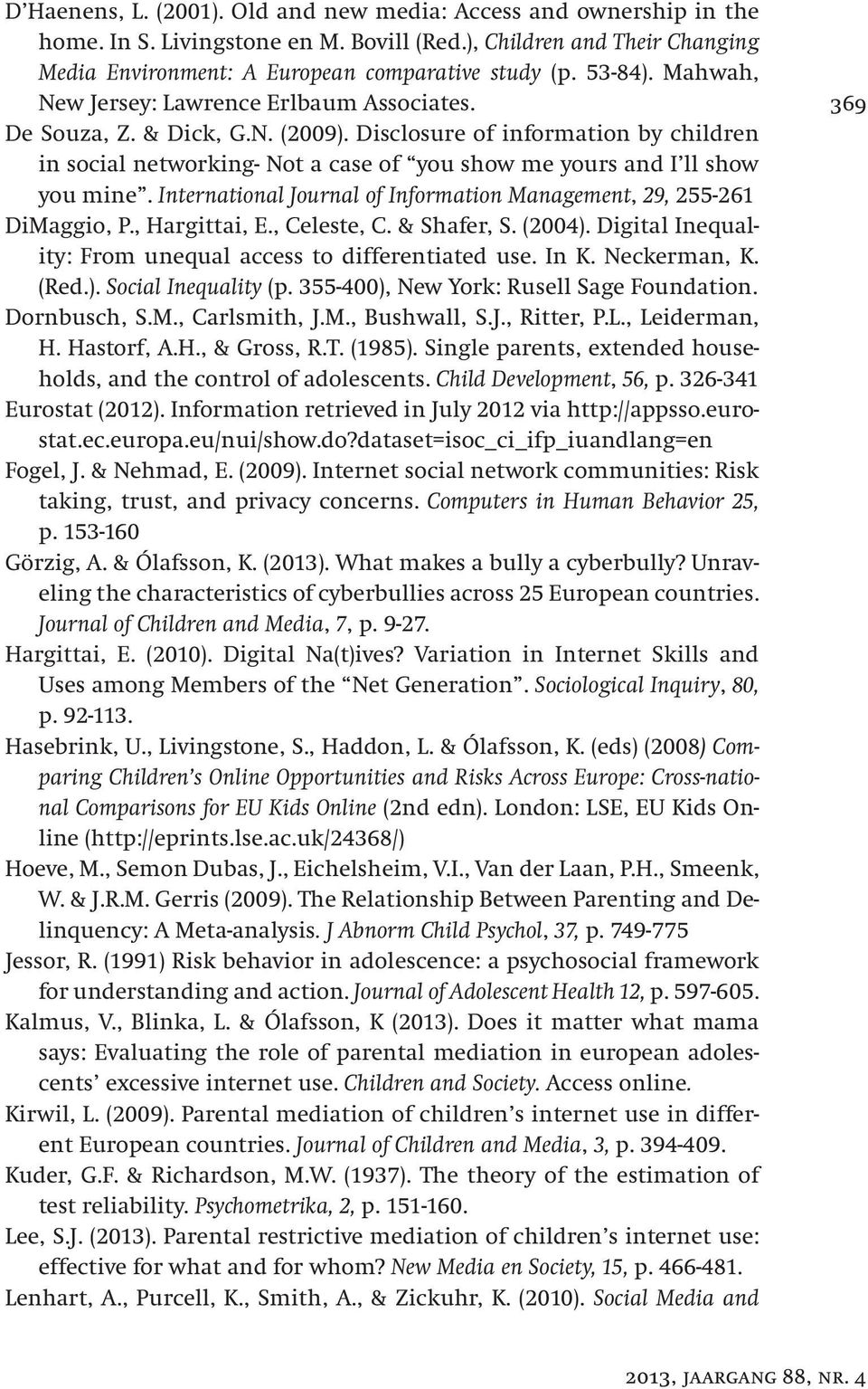 Disclosure of information by children in social networking- Not a case of you show me yours and I ll show you mine. International Journal of Information Management, 29, 255-261 DiMaggio, P.