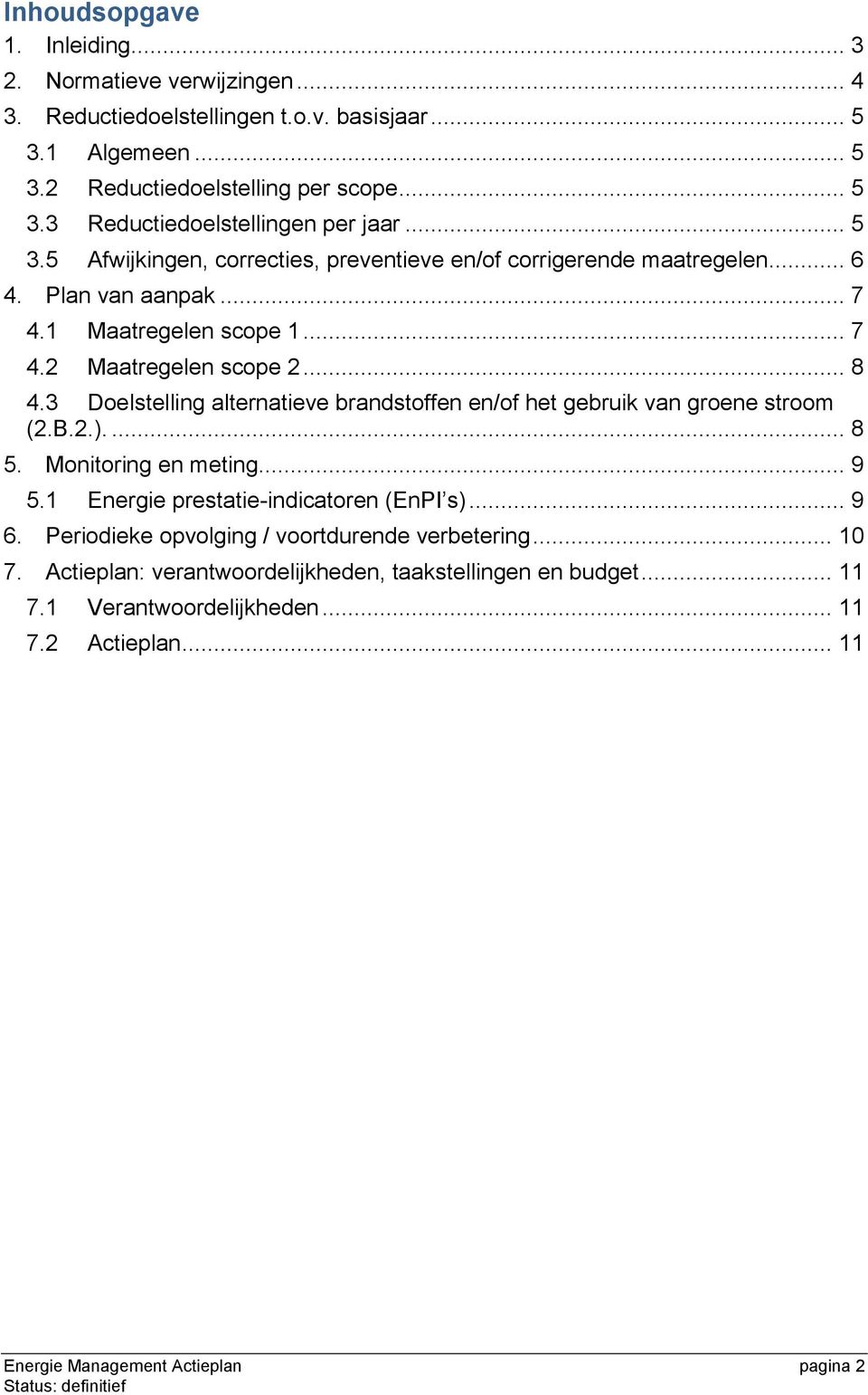 3 Doelstelling alternatieve brandstoffen en/of het gebruik van groene stroom (2.B.2.).... 8 5. Monitoring en meting... 9 5.1 Energie prestatie-indicatoren (EnPI s)... 9 6.