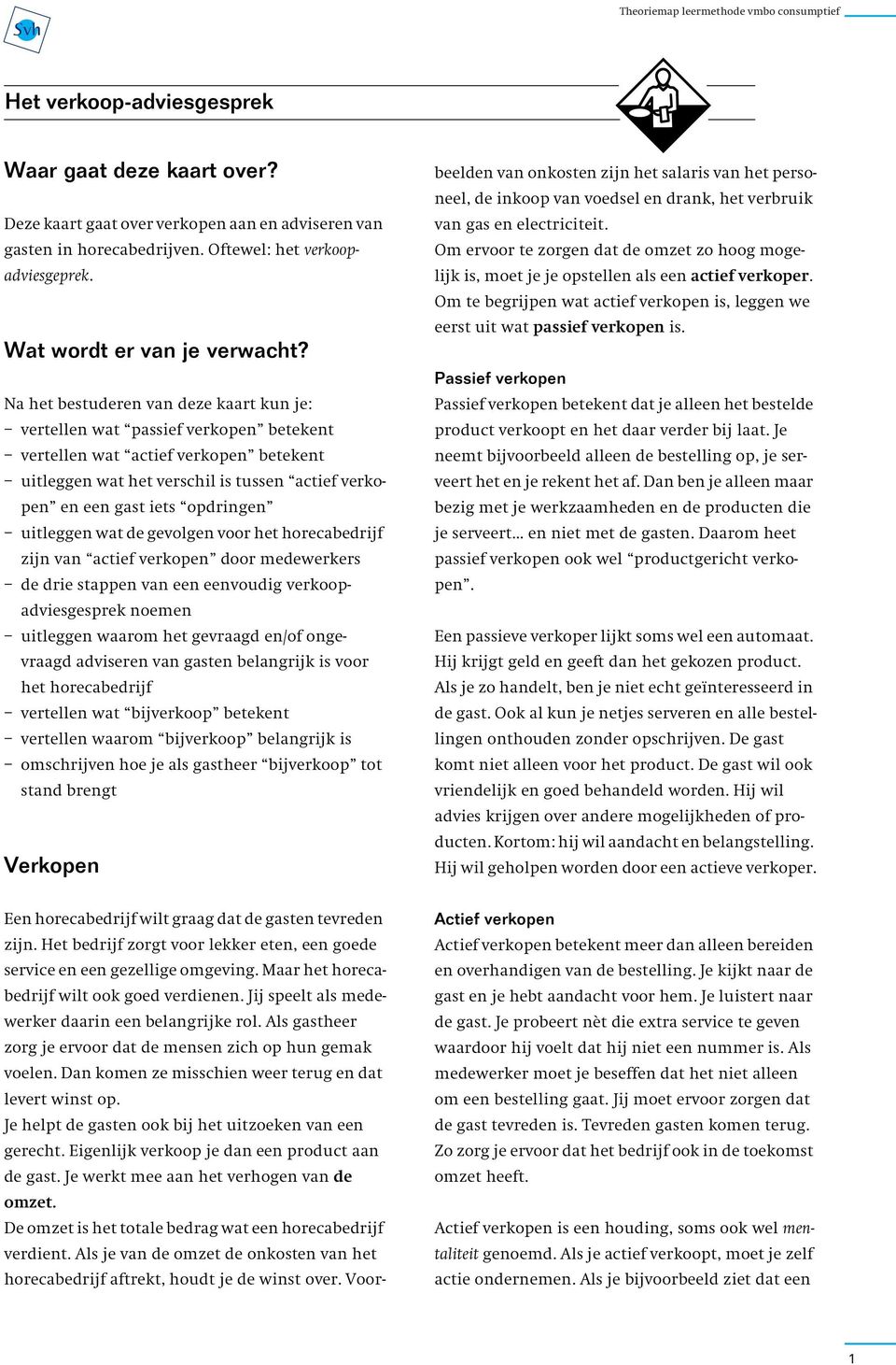 uitleggen wat de gevolgen voor het horecabedrijf zijn van actief verkopen door medewerkers de drie stappen van een eenvoudig verkoopadviesgesprek noemen uitleggen waarom het gevraagd en/of ongevraagd