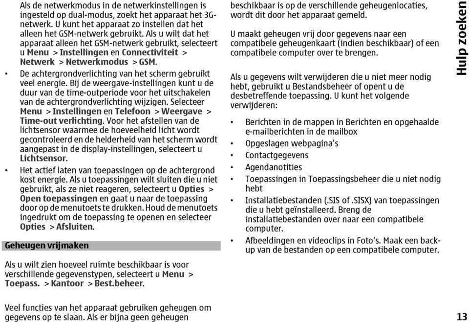 De achtergrondverlichting van het scherm gebruikt veel energie. Bij de weergave-instellingen kunt u de duur van de time-outperiode voor het uitschakelen van de achtergrondverlichting wijzigen.