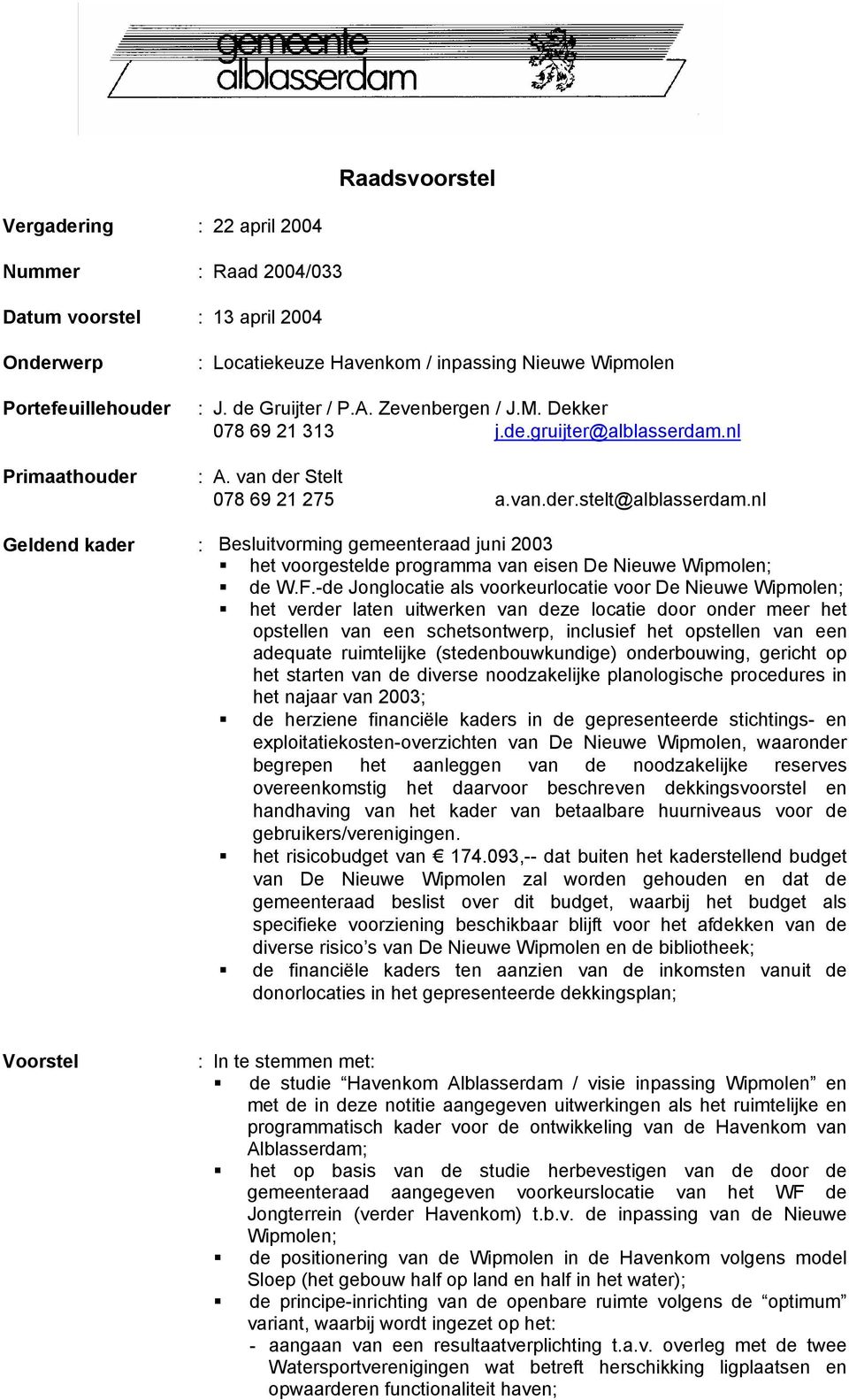 nl Geldend kader : Besluitvorming gemeenteraad juni 2003 het voorgestelde programma van eisen De Nieuwe Wipmolen; de W.F.