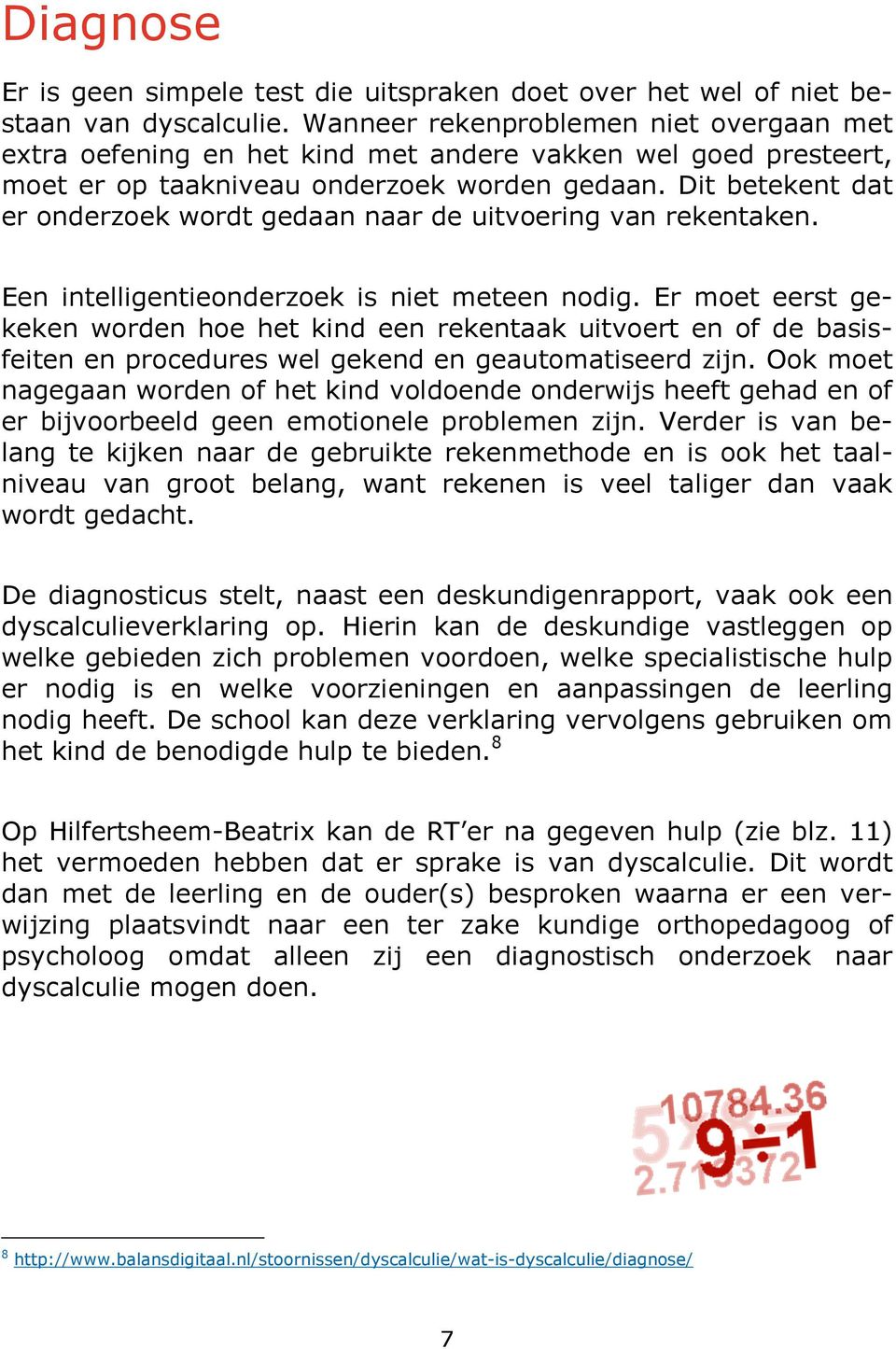 Dit betekent dat er onderzoek wordt gedaan naar de uitvoering van rekentaken. Een intelligentieonderzoek is niet meteen nodig.