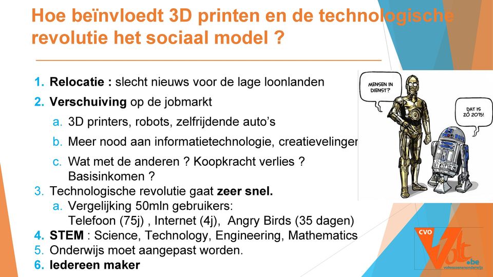 Wat met de anderen? Koopkracht verlies? Basisinkomen? 3. Technologische revolutie gaat zeer snel. a. Vergelijking 50mln gebruikers: Telefoon (75j), Internet (4j), Angry Birds (35 dagen) 4.