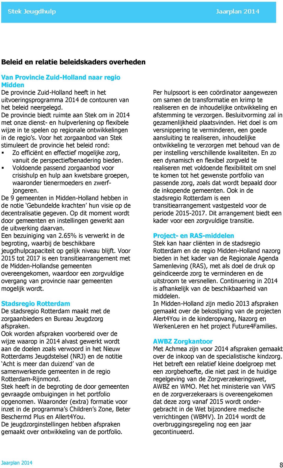 Voor het zorgaanbod van Stek stimuleert de provincie het beleid rond: Zo efficiënt en effectief mogelijke zorg, vanuit de perspectiefbenadering bieden.