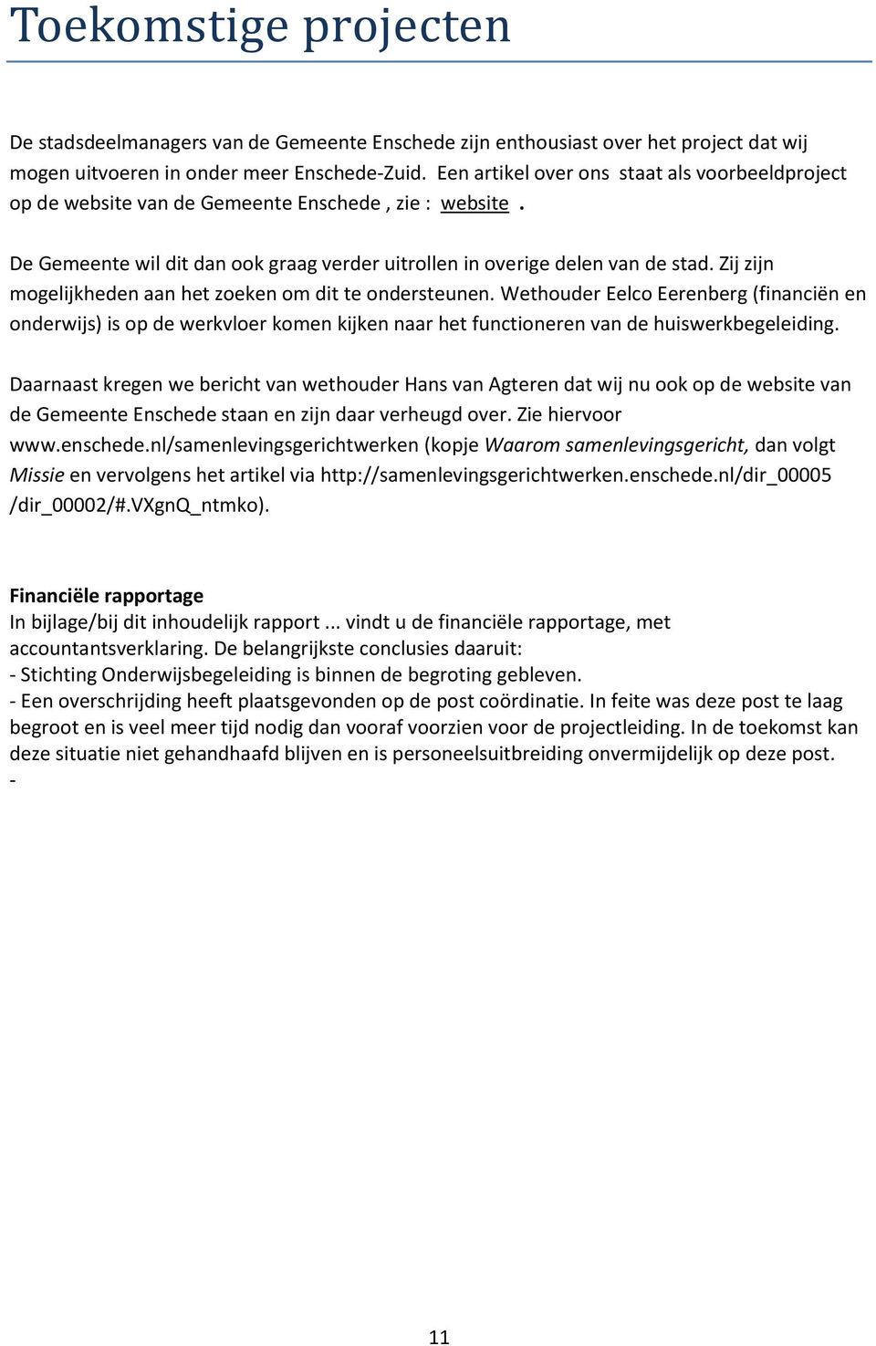 Zij zijn mogelijkheden aan het zoeken om dit te ondersteunen. Wethouder Eelco Eerenberg (financiën en onderwijs) is op de werkvloer komen kijken naar het functioneren van de huiswerkbegeleiding.