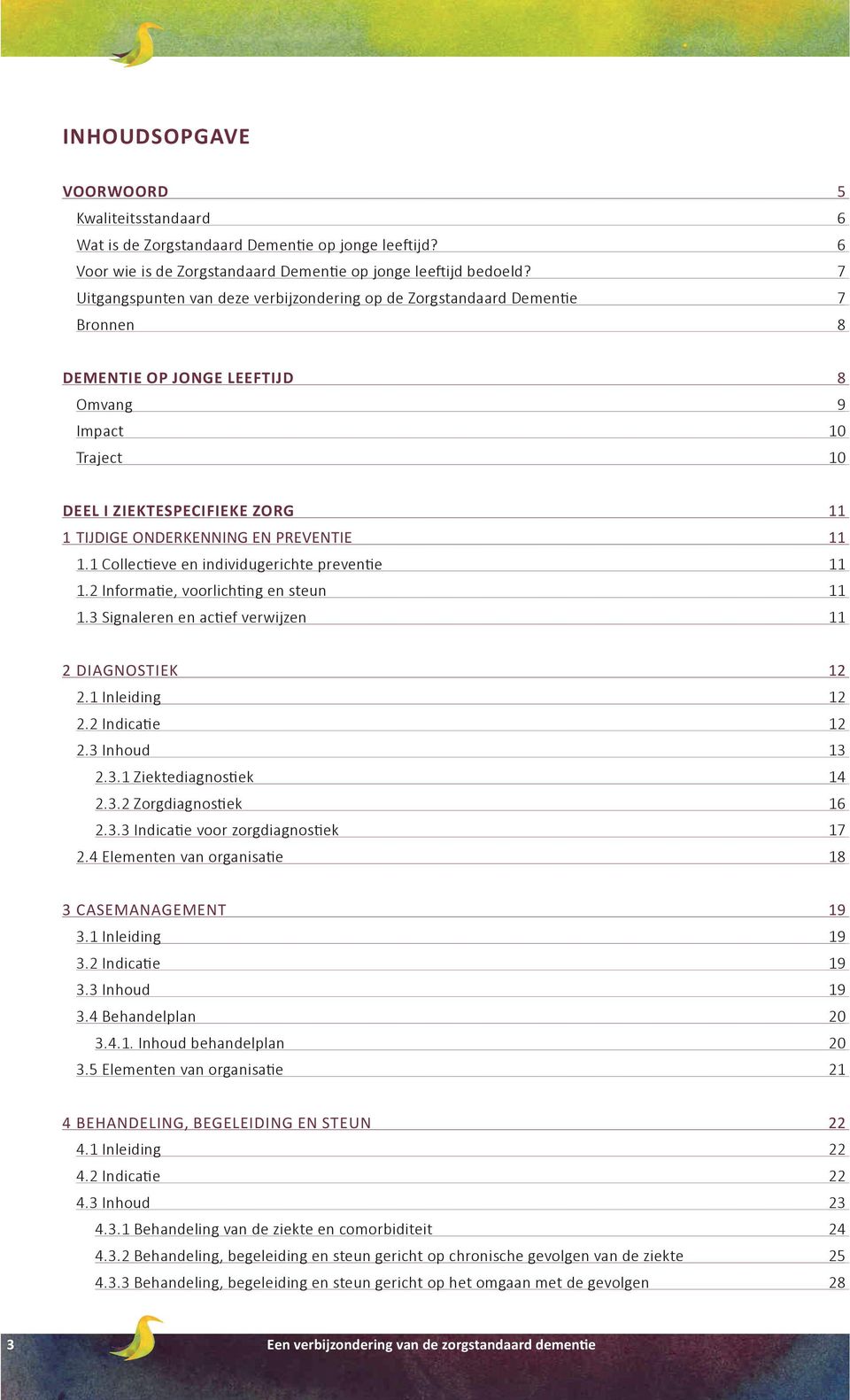 PREVENTIE 11 1.1 Collectieve en individugerichte preventie 11 1.2 Informatie, voorlichting en steun 11 1.3 Signaleren en actief verwijzen 11 2 DIAGNOSTIEK 12 2.1 Inleiding 12 2.2 Indicatie 12 2.