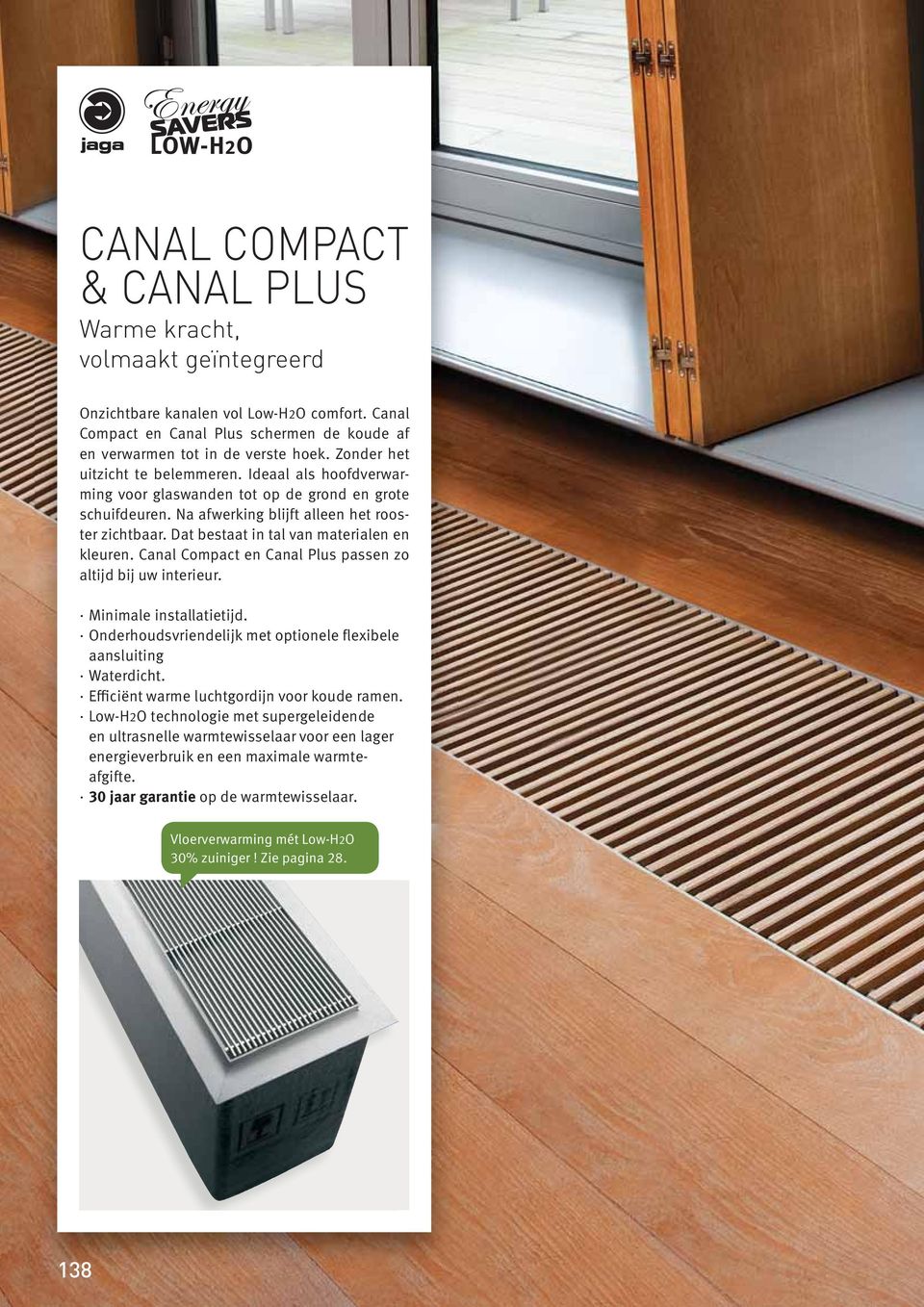 Dat bestaat in tal van materialen en kleuren. Canal Compact en Canal Plus passen zo altijd bij uw interieur. Minimale installatietijd.