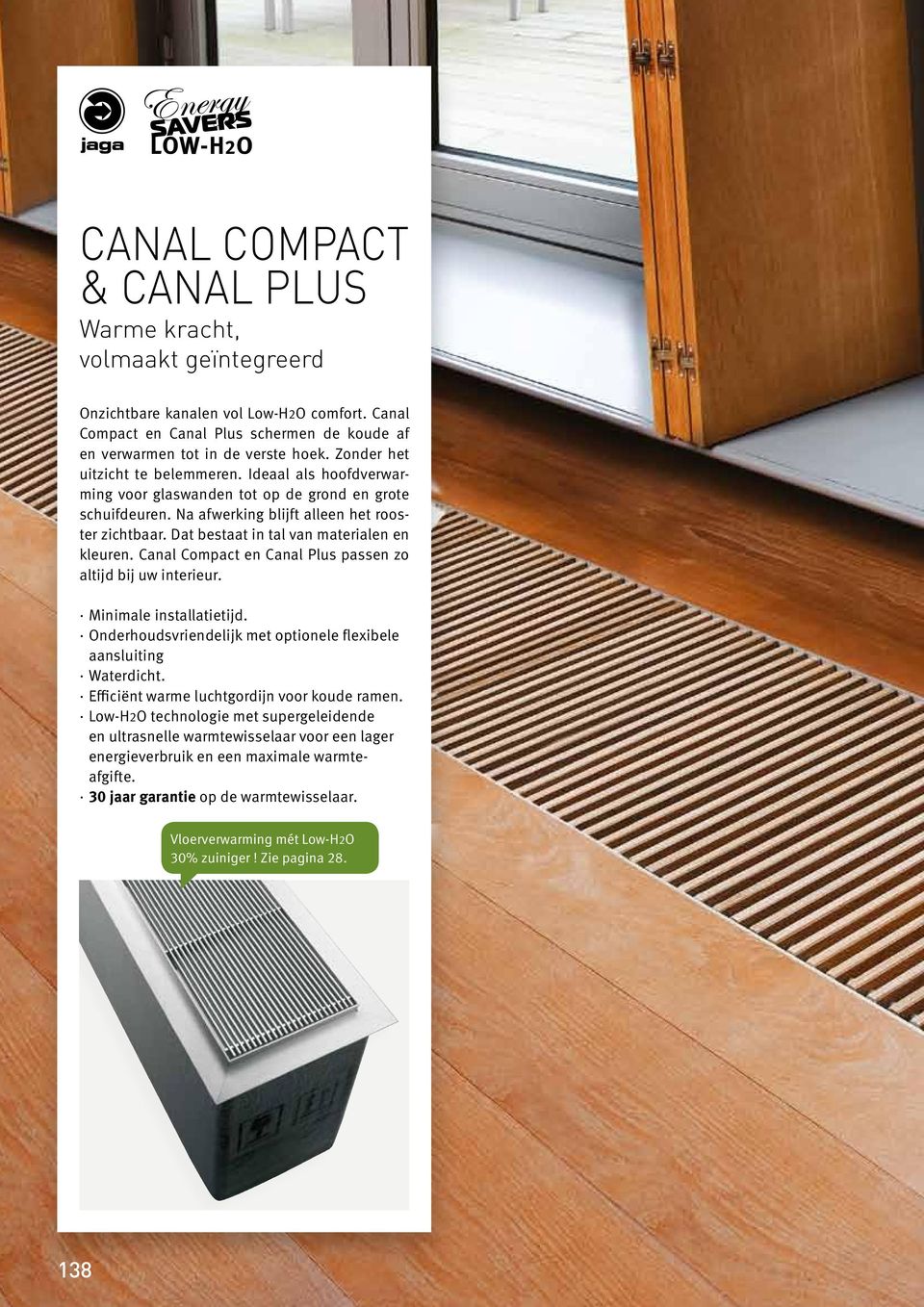 Dat bestaat in tal van materialen en kleuren. Canal Compact en Canal Plus passen zo altijd bij uw interieur. Minimale installatietijd.