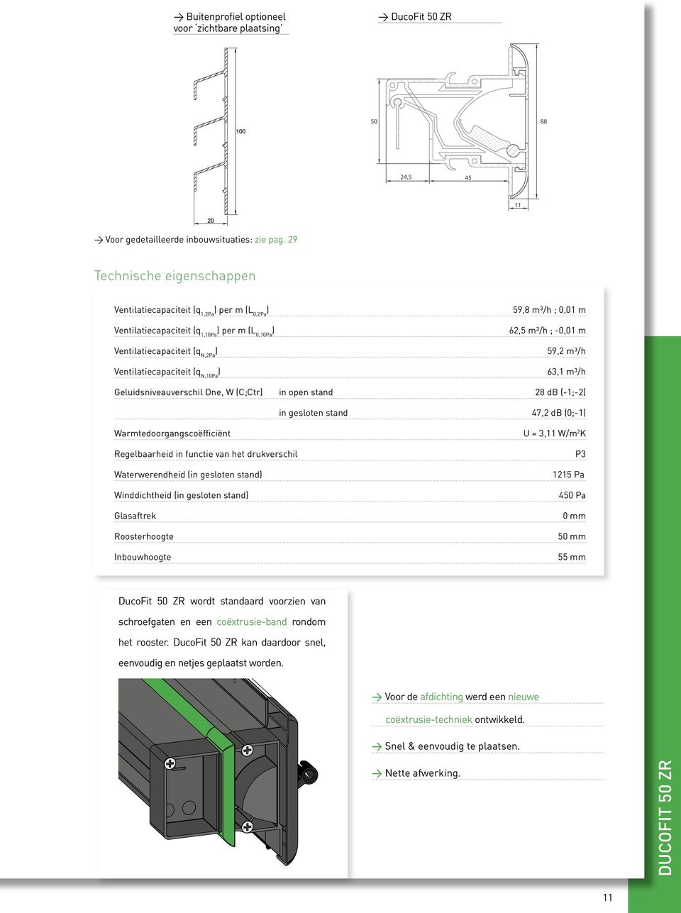 59,2 m³/h Ventilatiecapaciteit (q N,10Pa ) 63,1 m³/h Geluidsniveauverschil Dne, W (C;Ctr) in open stand 28 db (-1;-2) in gesloten stand 47,2 db (0;-1) Warmtedoorgangscoëfficiënt Regelbaarheid in