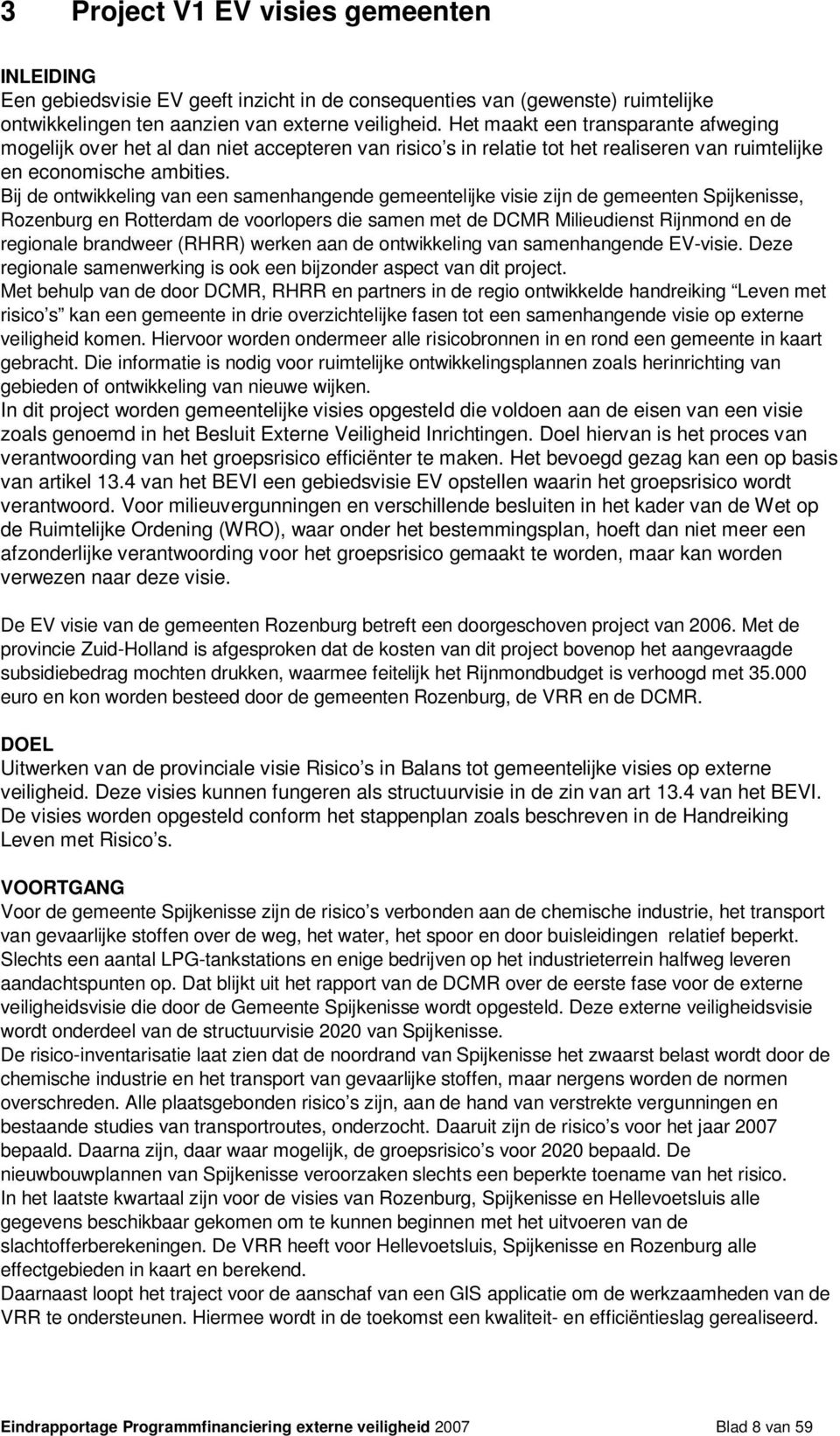 Bij de ontwikkeling van een samenhangende gemeentelijke visie zijn de gemeenten Spijkenisse, Rozenburg en Rotterdam de voorlopers die samen met de DCMR Milieudienst Rijnmond en de regionale brandweer