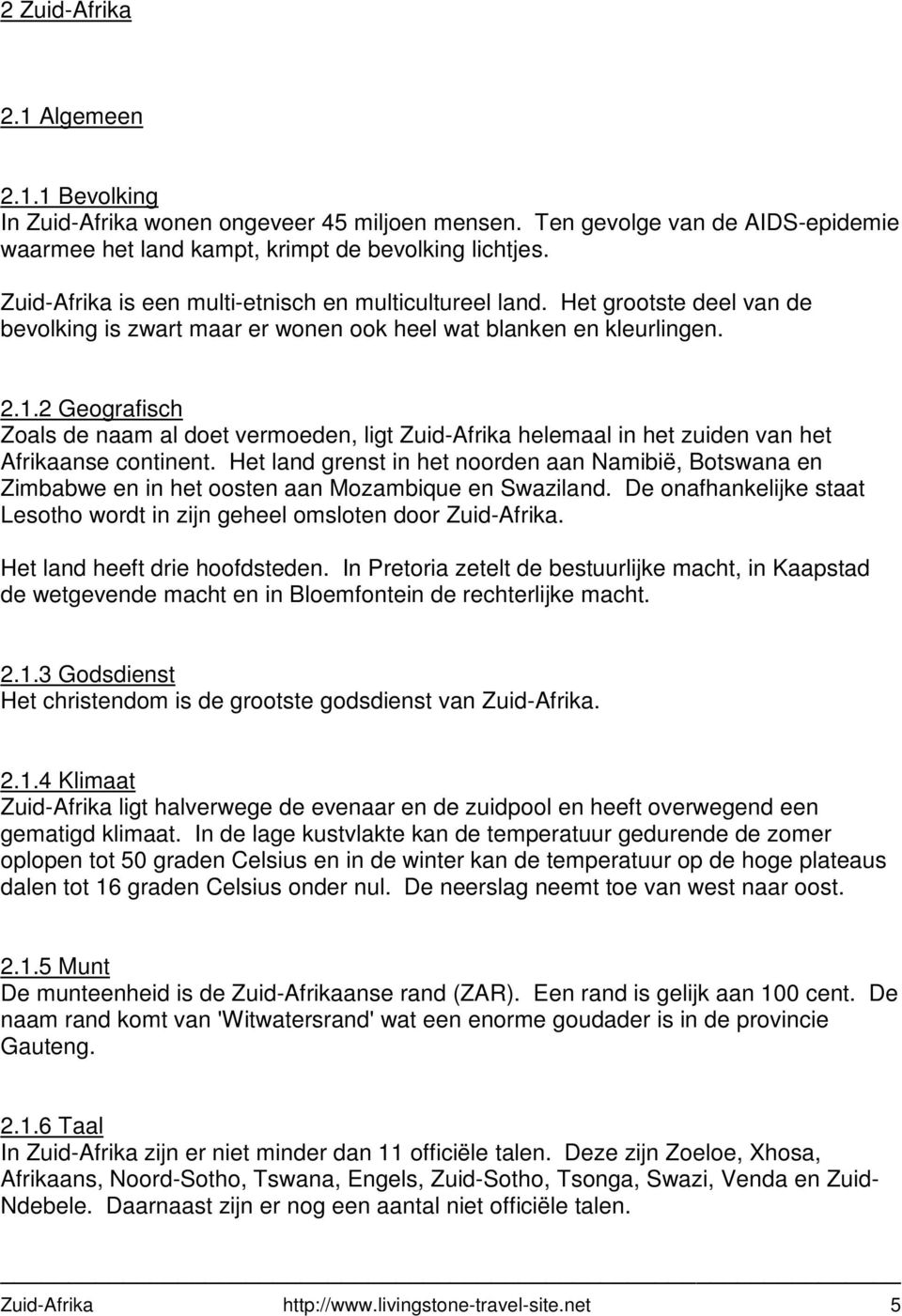 2 Geografisch Zoals de naam al doet vermoeden, ligt Zuid-Afrika helemaal in het zuiden van het Afrikaanse continent.