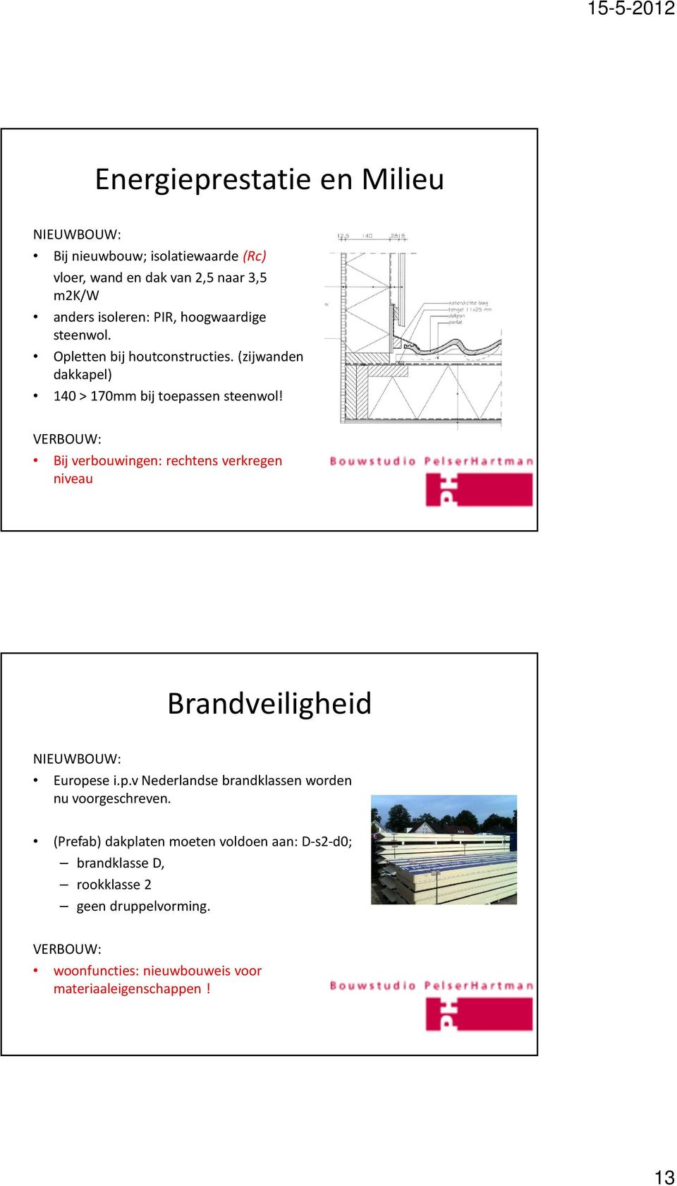 VERBOUW: Bij verbouwingen: rechtens verkregen niveau Brandveiligheid NIEUWBOUW: Europese i.p.vnederlandse brandklassen worden nu voorgeschreven.