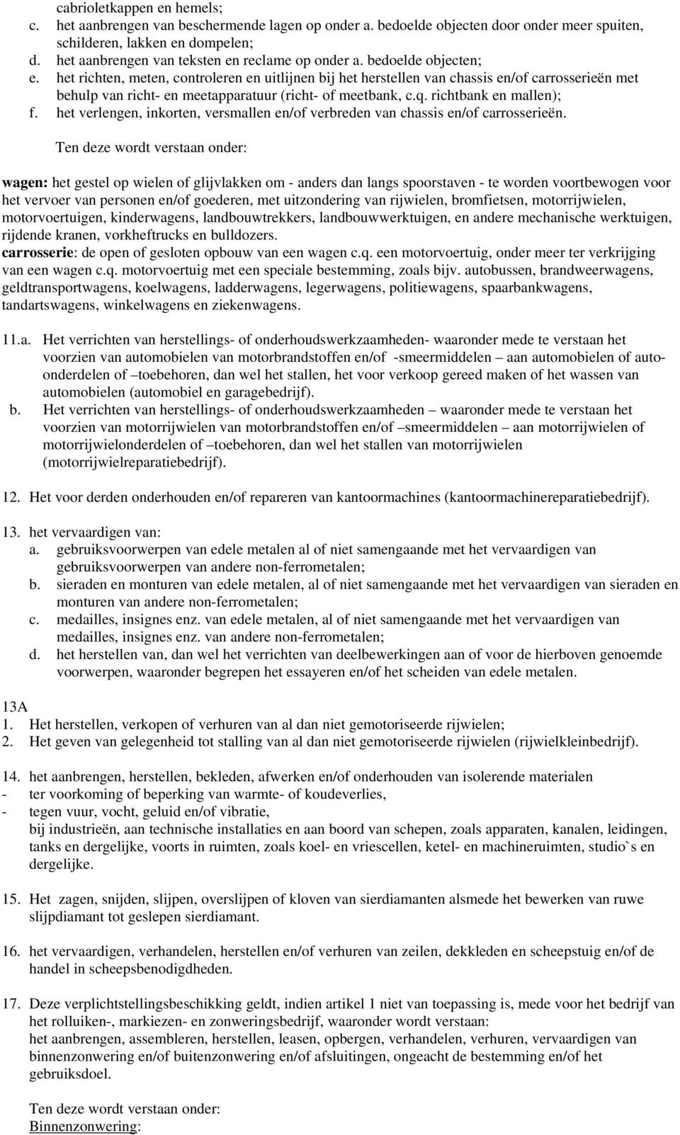 het richten, meten, controleren en uitlijnen bij het herstellen van chassis en/of carrosserieën met behulp van richt- en meetapparatuur (richt- of meetbank, c.q. richtbank en mallen); f.