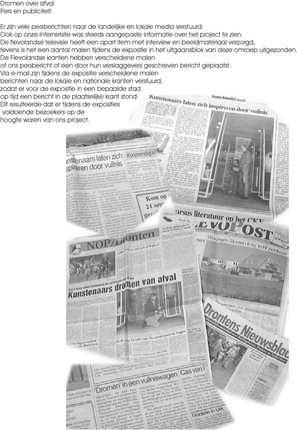 De Flevolandse kranten hebben verscheidene malen of ons persbericht of een door hun verslaggevers geschreven bericht geplaatst.