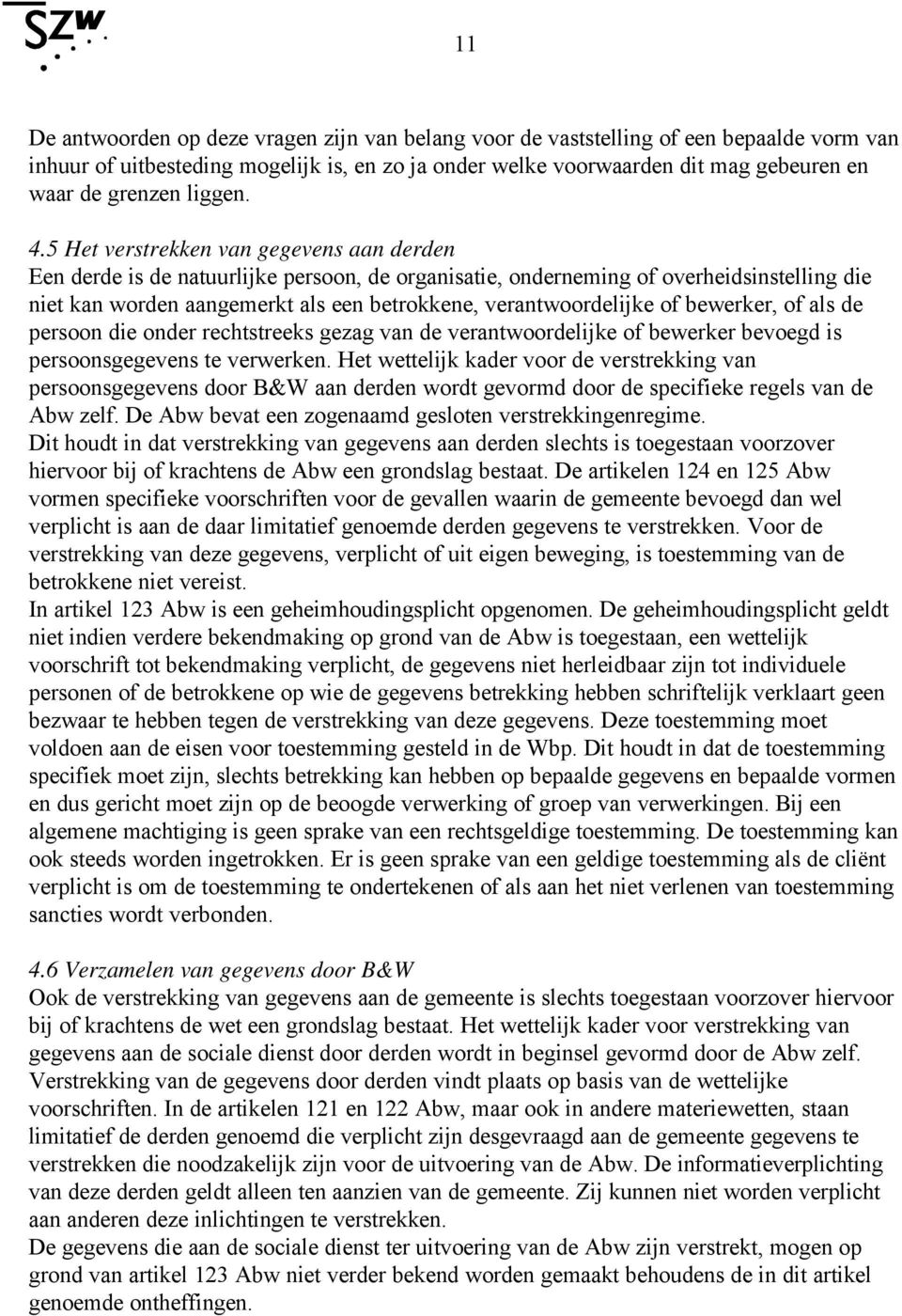 5 Het verstrekken van gegevens aan derden Een derde is de natuurlijke persoon, de organisatie, onderneming of overheidsinstelling die niet kan worden aangemerkt als een betrokkene, verantwoordelijke