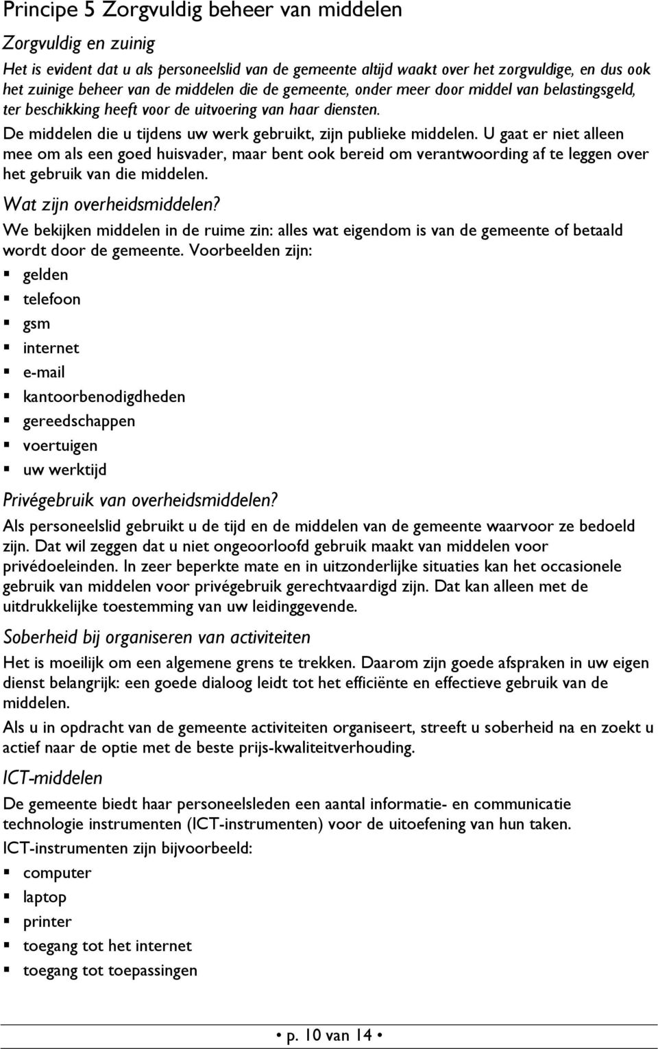 U gaat er niet alleen mee om als een goed huisvader, maar bent ook bereid om verantwoording af te leggen over het gebruik van die middelen. Wat zijn overheidsmiddelen?