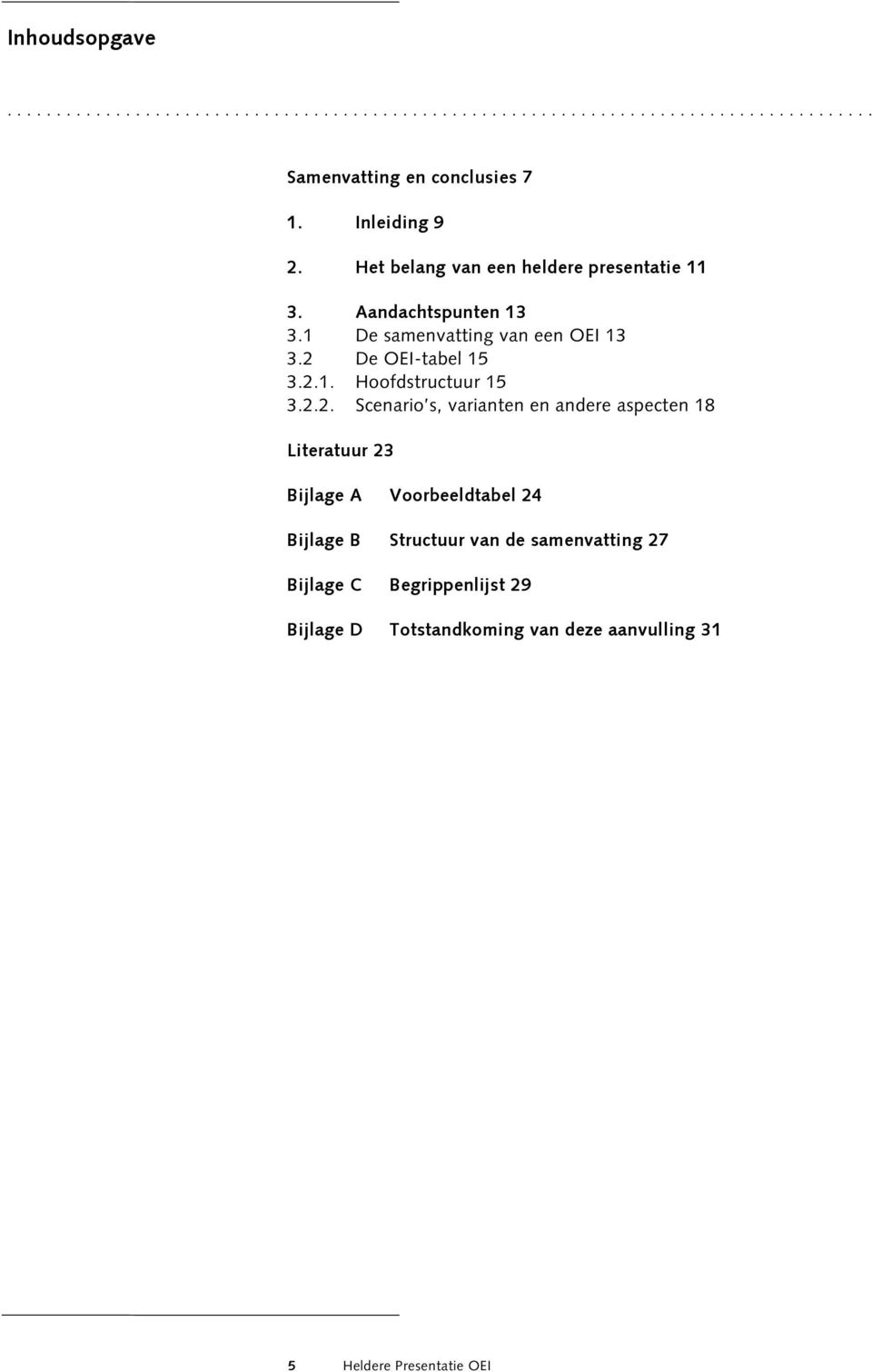 2 De OEI-tabel 15 3.2.1. Hoofdstructuur 15 3.2.2. Scenario s, varianten en andere aspecten 18 Literatuur 23 Bijlage A Voorbeeldtabel